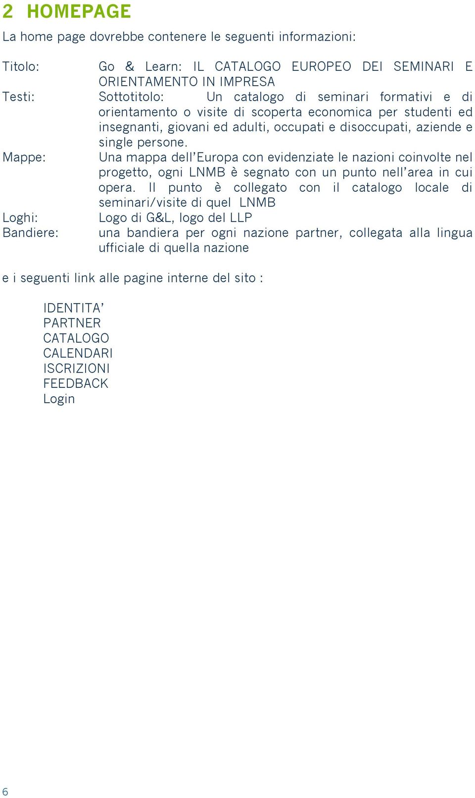 Mappe: Una mappa dell Europa con evidenziate le nazioni coinvolte nel progetto, ogni LNMB è segnato con un punto nell area in cui opera.