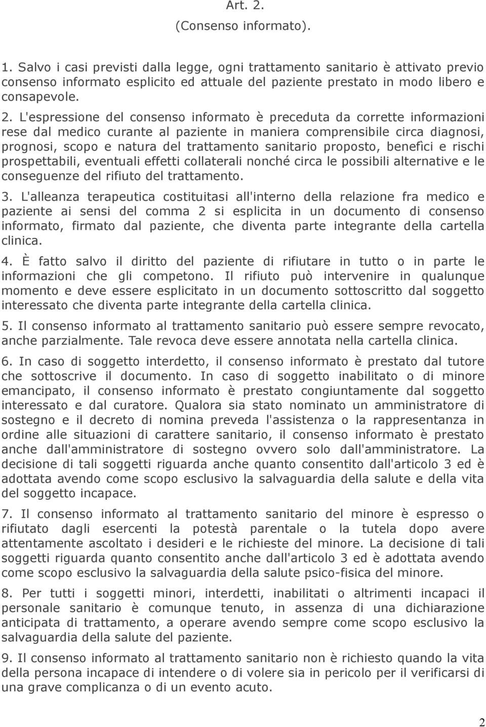 L'espressione del consenso informato è preceduta da corrette informazioni rese dal medico curante al paziente in maniera comprensibile circa diagnosi, prognosi, scopo e natura del trattamento