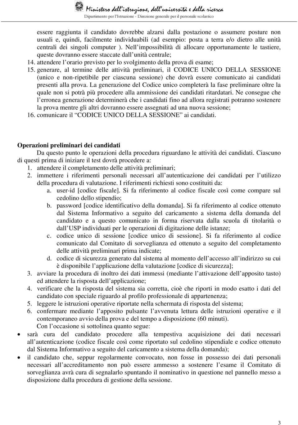 generare, al termine delle attività preliminari, il CODICE UNICO DELLA SESSIONE (unico e non-ripetibile per ciascuna sessione) che dovrà essere comunicato ai candidati presenti alla prova.