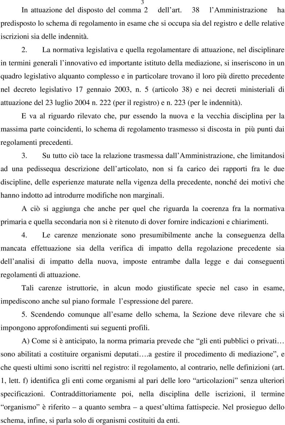 alquanto complesso e in particolare trovano il loro più diretto precedente nel decreto legislativo 17 gennaio 2003, n. 5 (articolo 38) e nei decreti ministeriali di attuazione del 23 luglio 2004 n.