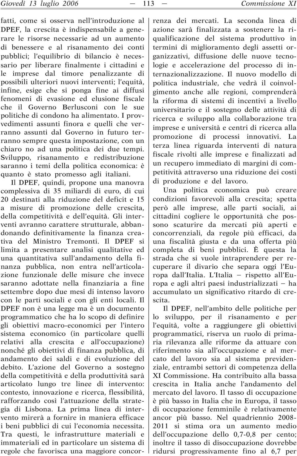 si ponga fine ai diffusi fenomeni di evasione ed elusione fiscale che il Governo Berlusconi con le sue politiche di condono ha alimentato.