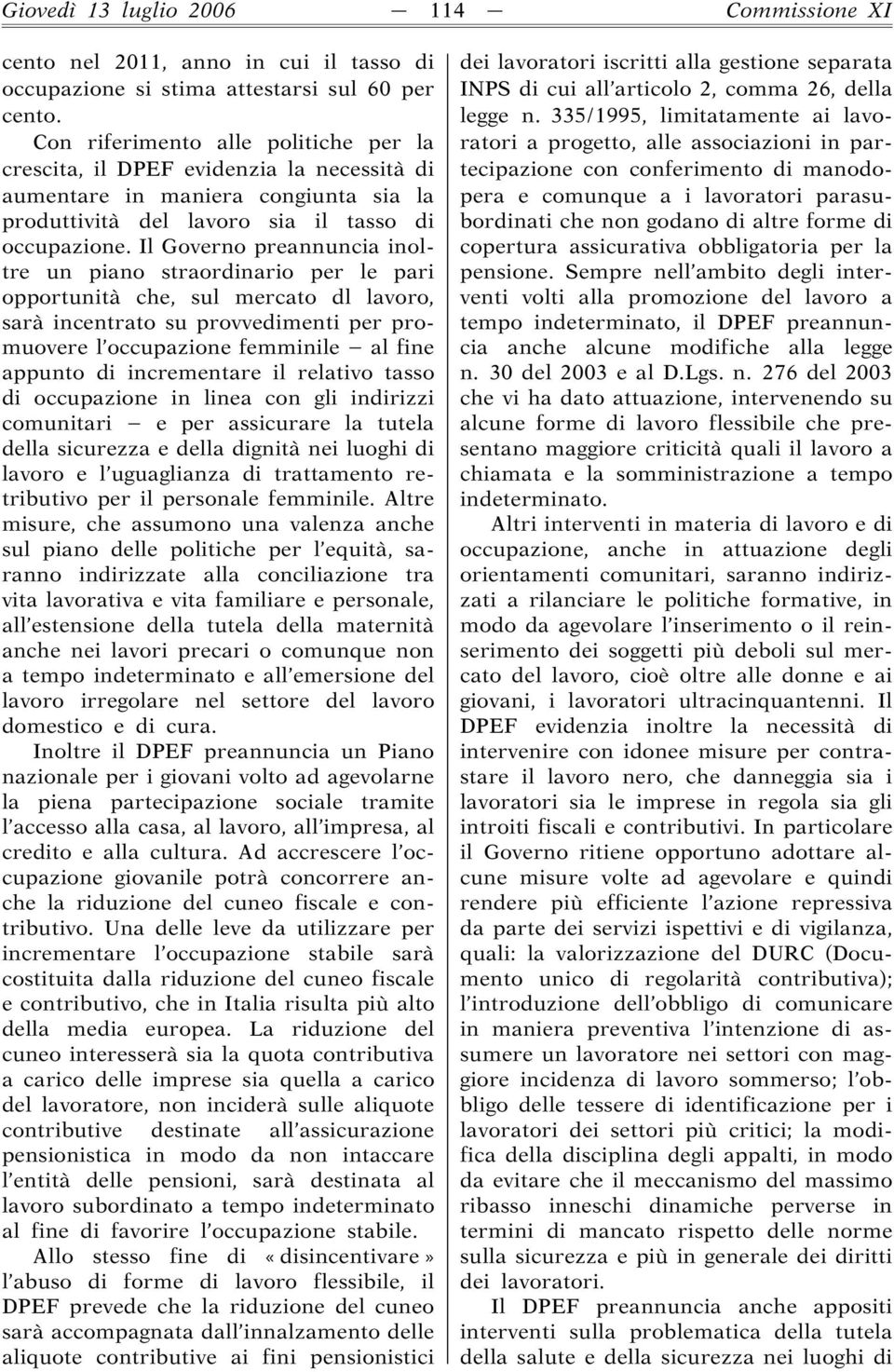 Il Governo preannuncia inoltre un piano straordinario per le pari opportunità che, sul mercato dl lavoro, sarà incentrato su provvedimenti per promuovere l occupazione femminile al fine appunto di