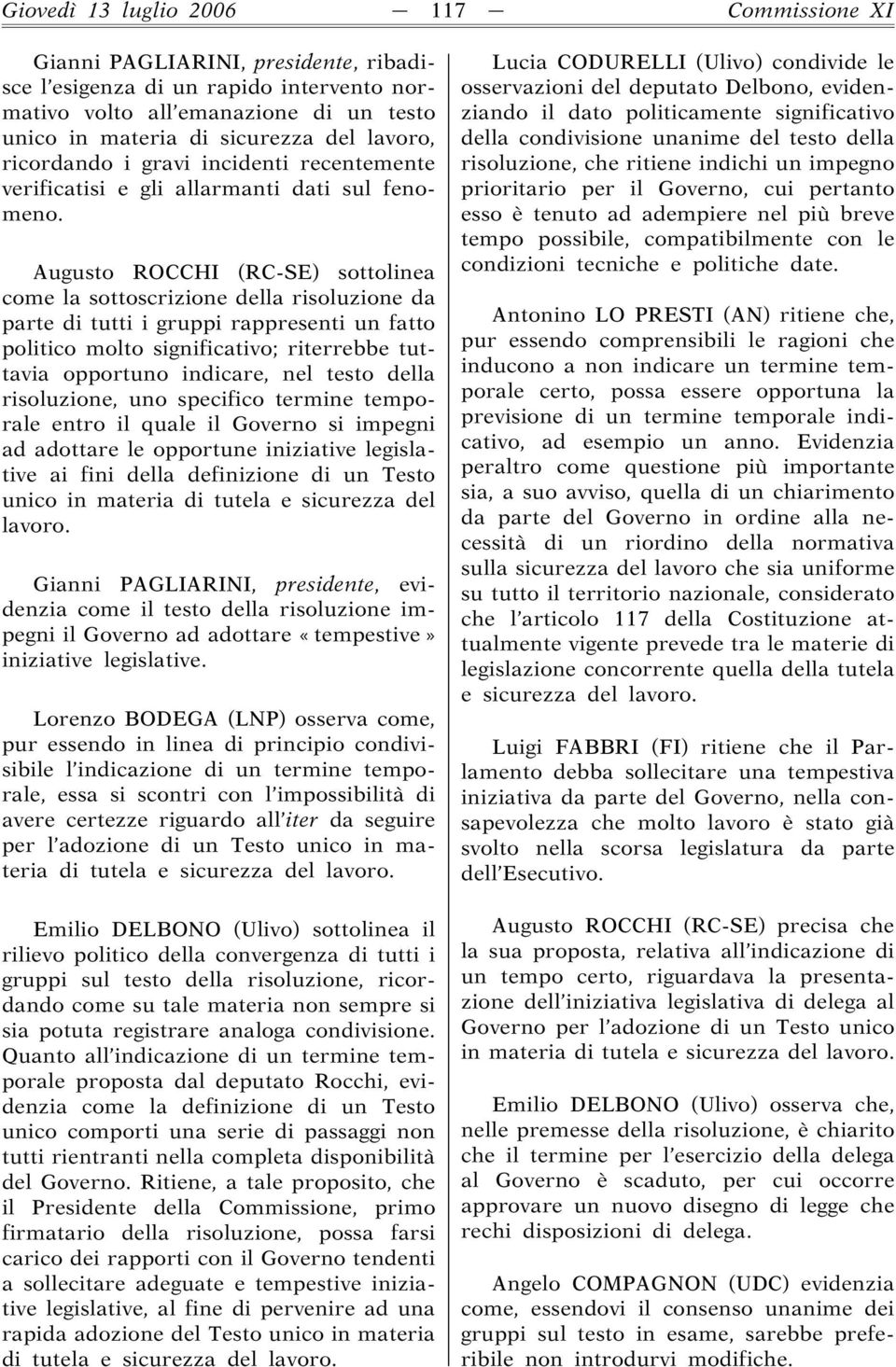 Augusto ROCCHI (RC-SE) sottolinea come la sottoscrizione della risoluzione da parte di tutti i gruppi rappresenti un fatto politico molto significativo; riterrebbe tuttavia opportuno indicare, nel