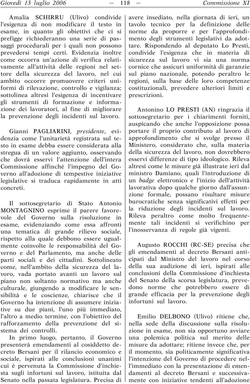 Evidenzia inoltre come occorra un azione di verifica relativamente all attività delle regioni nel settore della sicurezza del lavoro, nel cui ambito occorre promuovere criteri uniformi di