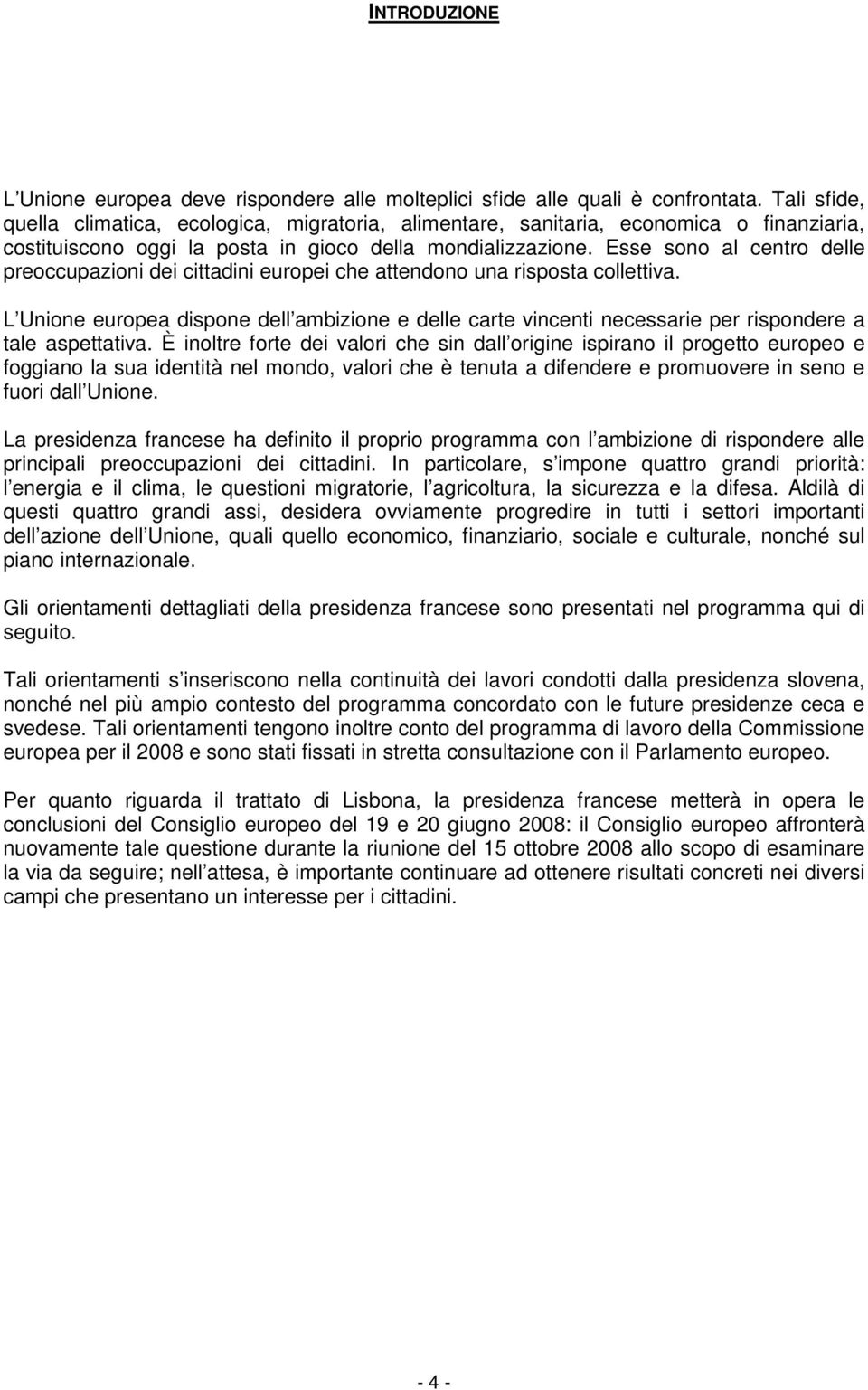 Esse sono al centro delle preoccupazioni dei cittadini europei che attendono una risposta collettiva.