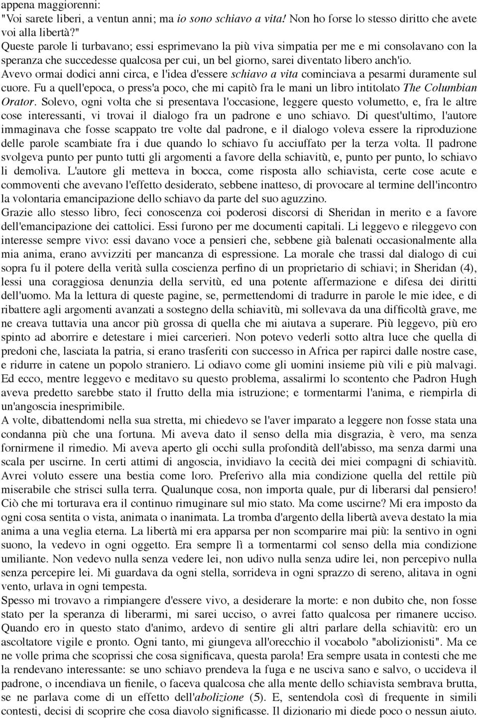 Avevo ormai dodici anni circa, e l'idea d'essere schiavo a vita cominciava a pesarmi duramente sul cuore.