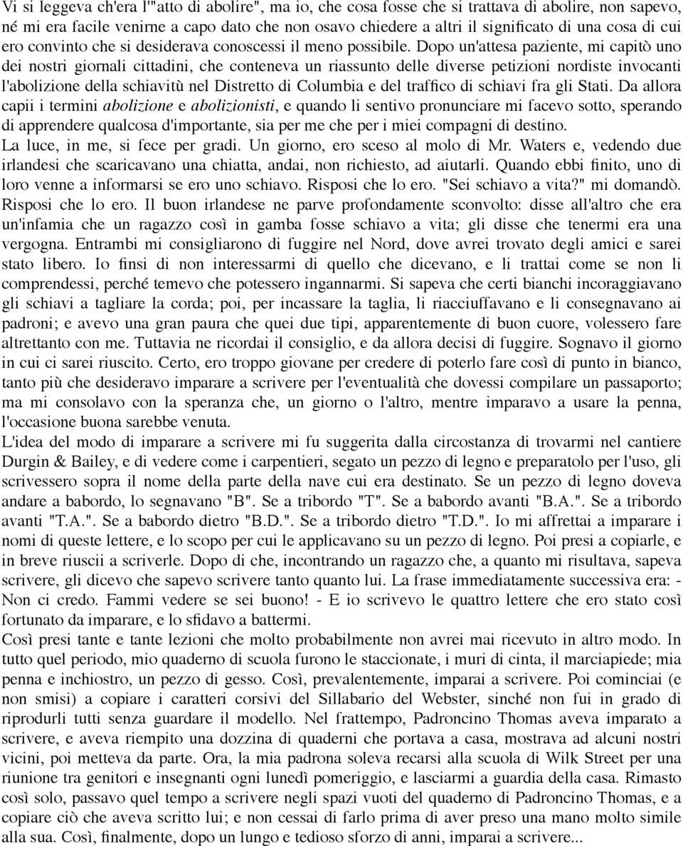 Dopo un'attesa paziente, mi capitò uno dei nostri giornali cittadini, che conteneva un riassunto delle diverse petizioni nordiste invocanti l'abolizione della schiavitù nel Distretto di Columbia e