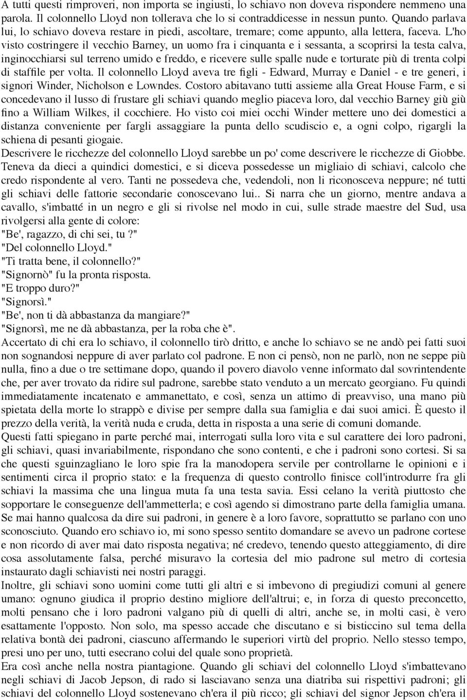 L'ho visto costringere il vecchio Barney, un uomo fra i cinquanta e i sessanta, a scoprirsi la testa calva, inginocchiarsi sul terreno umido e freddo, e ricevere sulle spalle nude e torturate più di