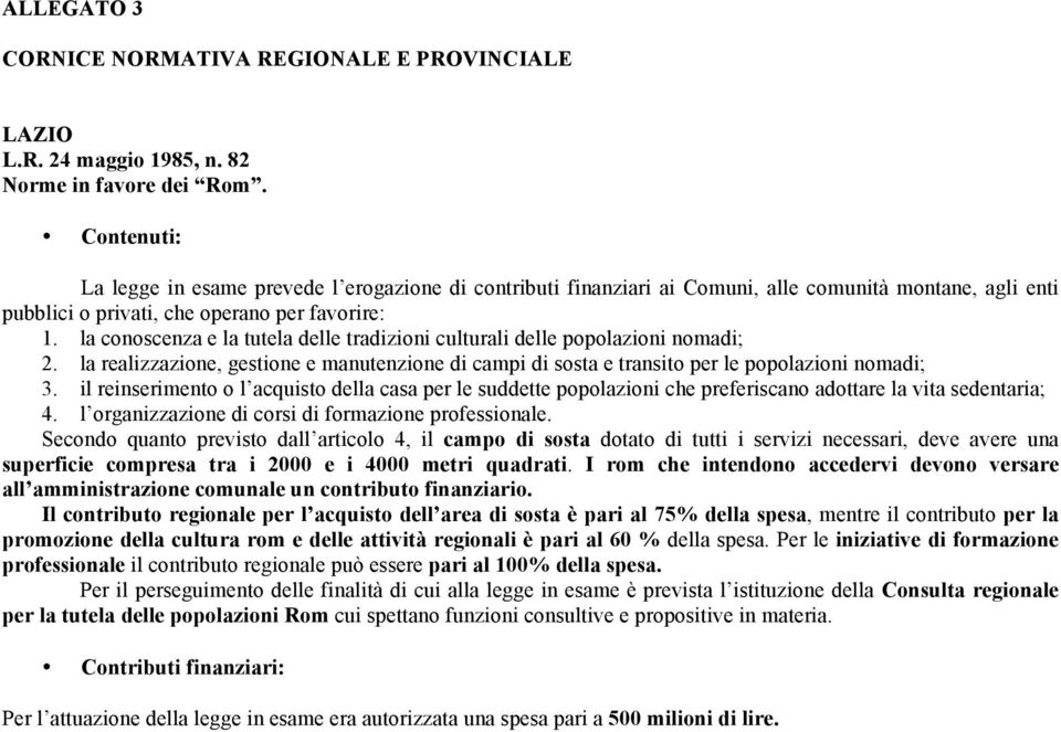 la conoscenza e la tutela delle tradizioni culturali delle popolazioni nomadi; 2. la realizzazione, gestione e manutenzione di campi di sosta e transito per le popolazioni nomadi; 3.