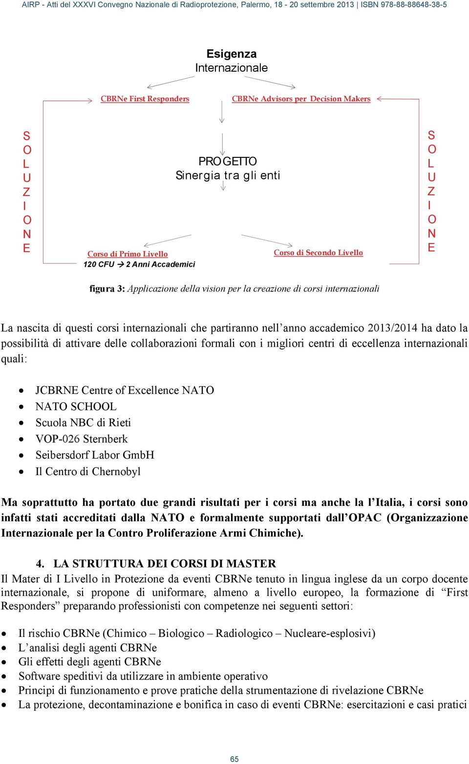 la possibilità di attivare delle collaborazioni formali con i migliori centri di eccellenza internazionali quali: JCBRNE Centre of Excellence NATO NATO SCHOOL Scuola NBC di Rieti VOP-026 Sternberk