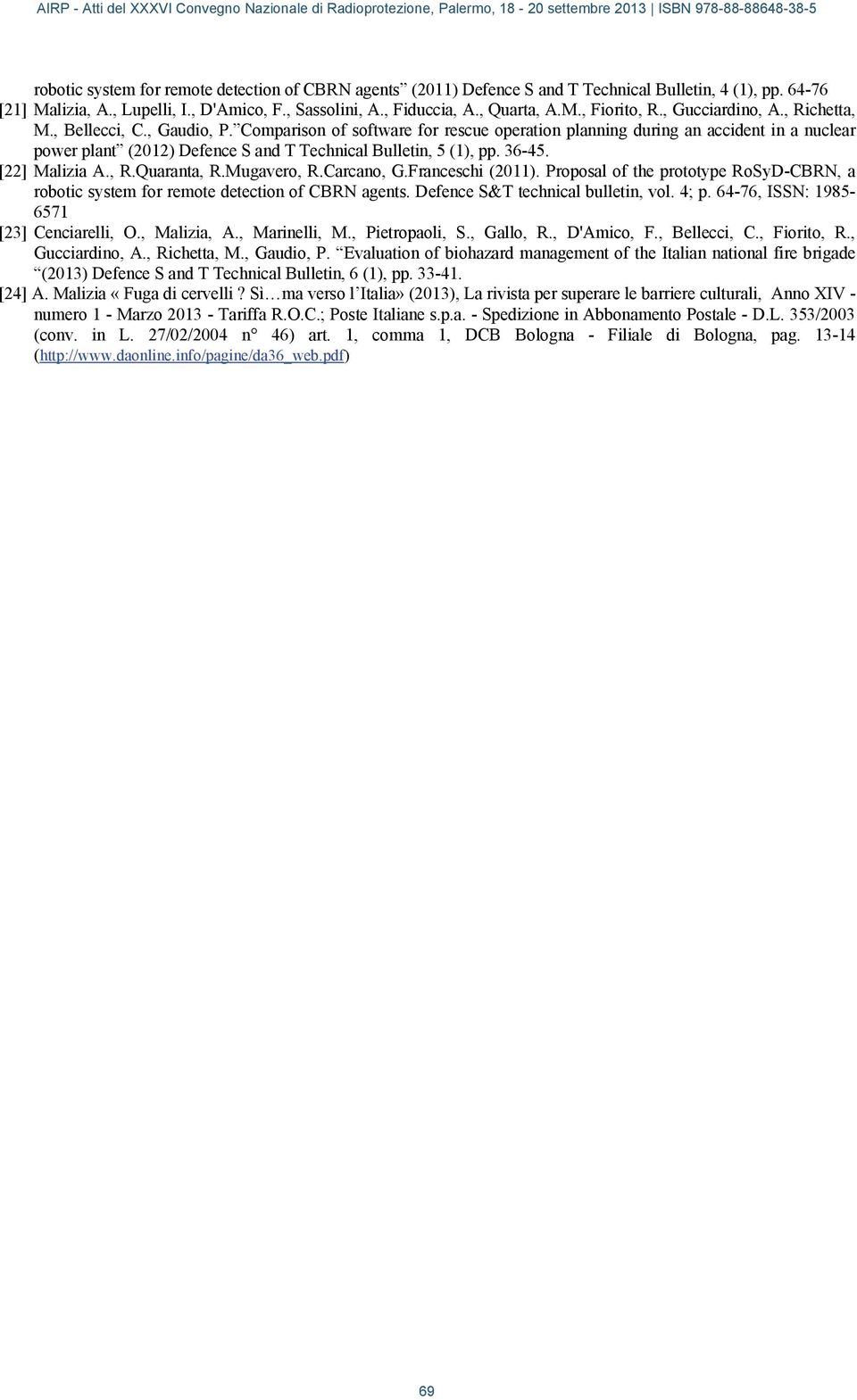 Comparison of software for rescue operation planning during an accident in a nuclear power plant (2012) Defence S and T Technical Bulletin, 5 (1), pp. 36-45. [22] Malizia A., R.Quaranta, R.