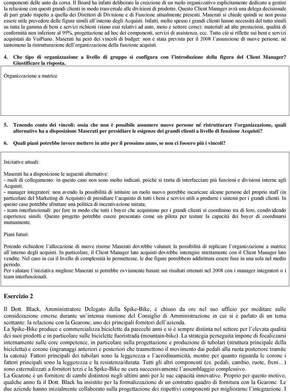 Questo Client Manager avrà una delega decisionale di pari grado rispetto a quella dei Direttori di Divisione e di Funzione attualmente presenti.