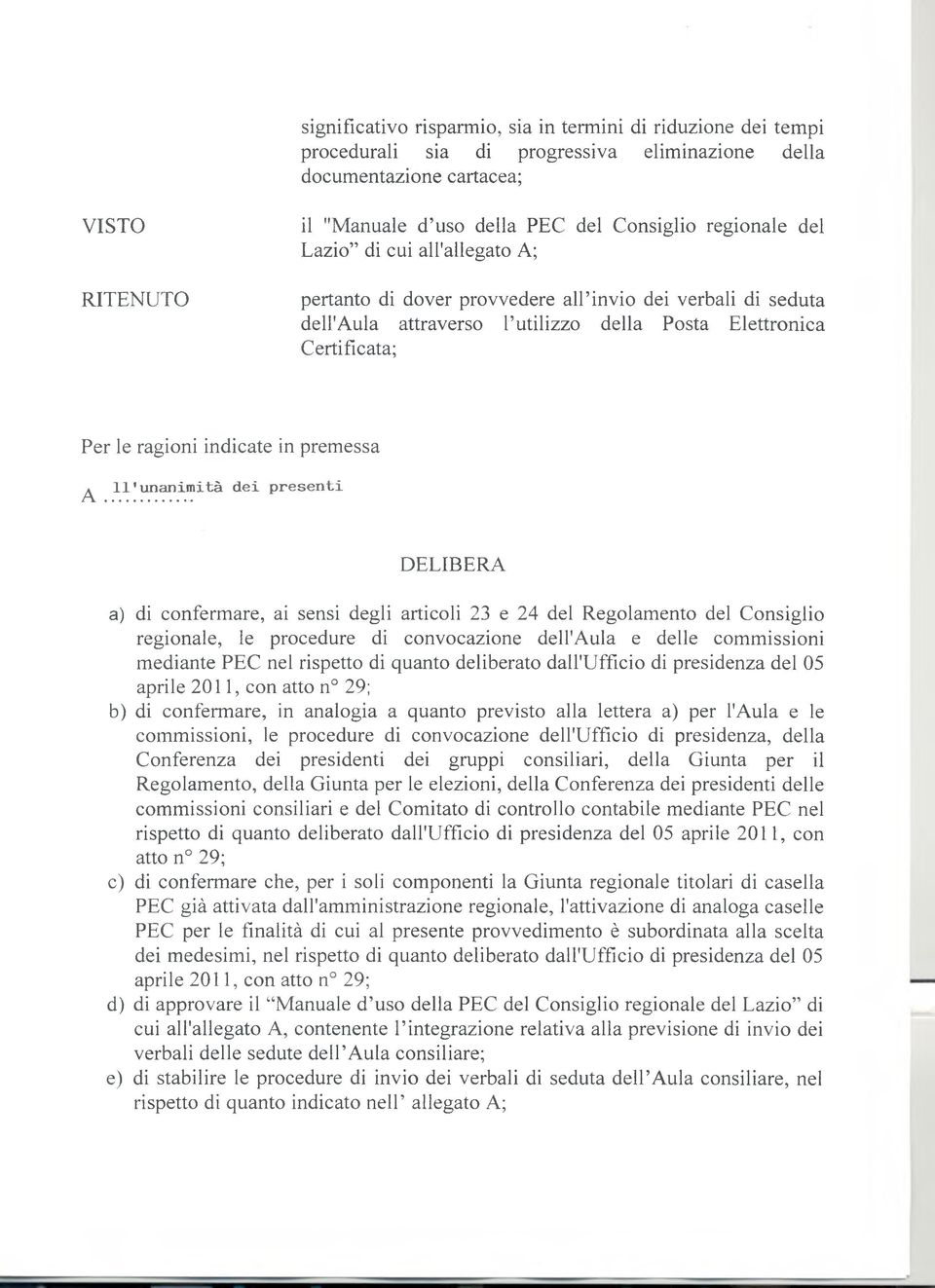 premessa ^ 11'unanimità dei presenti DELIBERA a) di confermare, ai sensi degli articoli 23 e 24 del Regolamento del Consiglio regionale, le procedure di convocazione dell'aula e delle commissioni