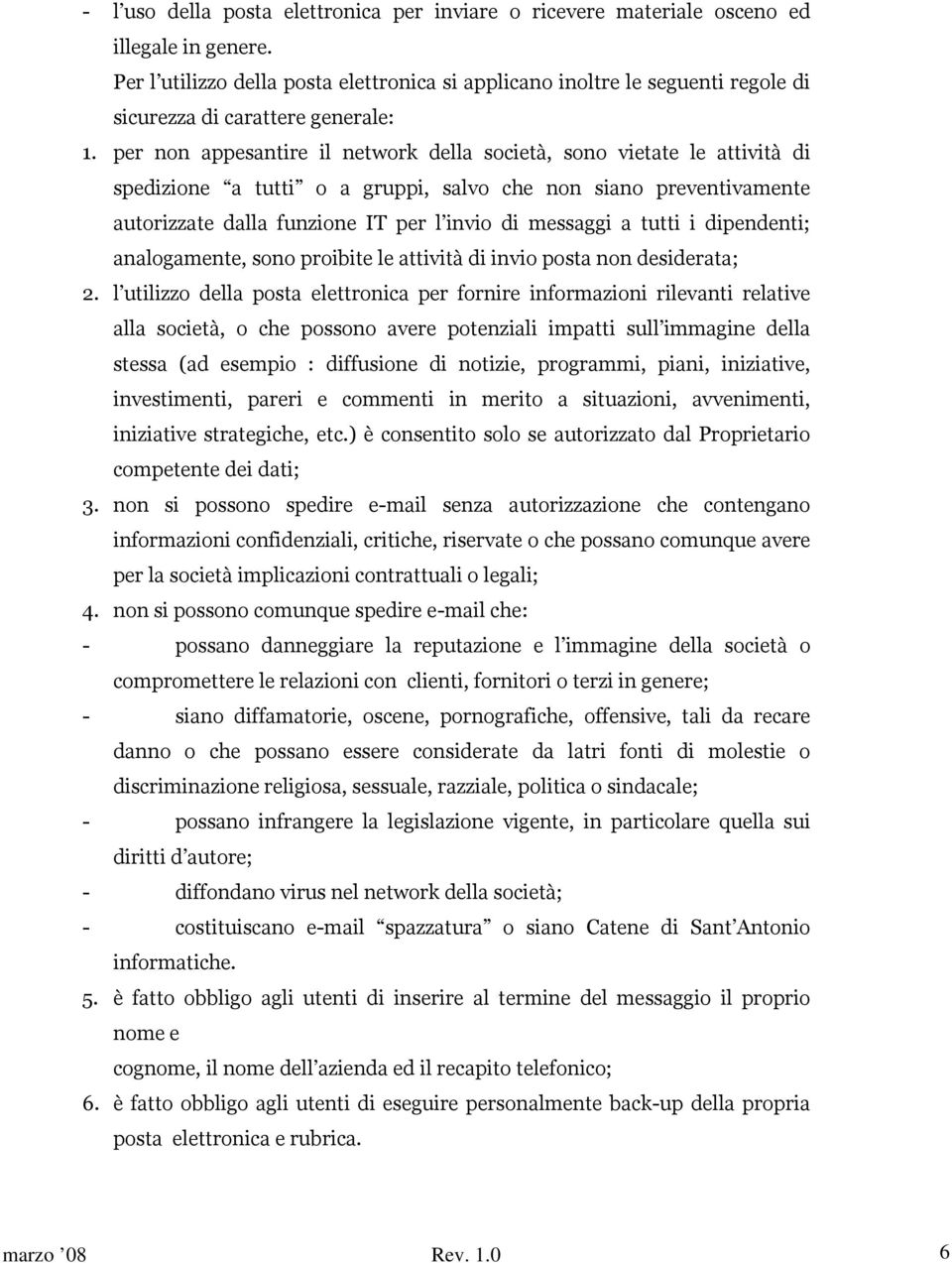 per non appesantire il network della società, sono vietate le attività di spedizione a tutti o a gruppi, salvo che non siano preventivamente autorizzate dalla funzione IT per l invio di messaggi a