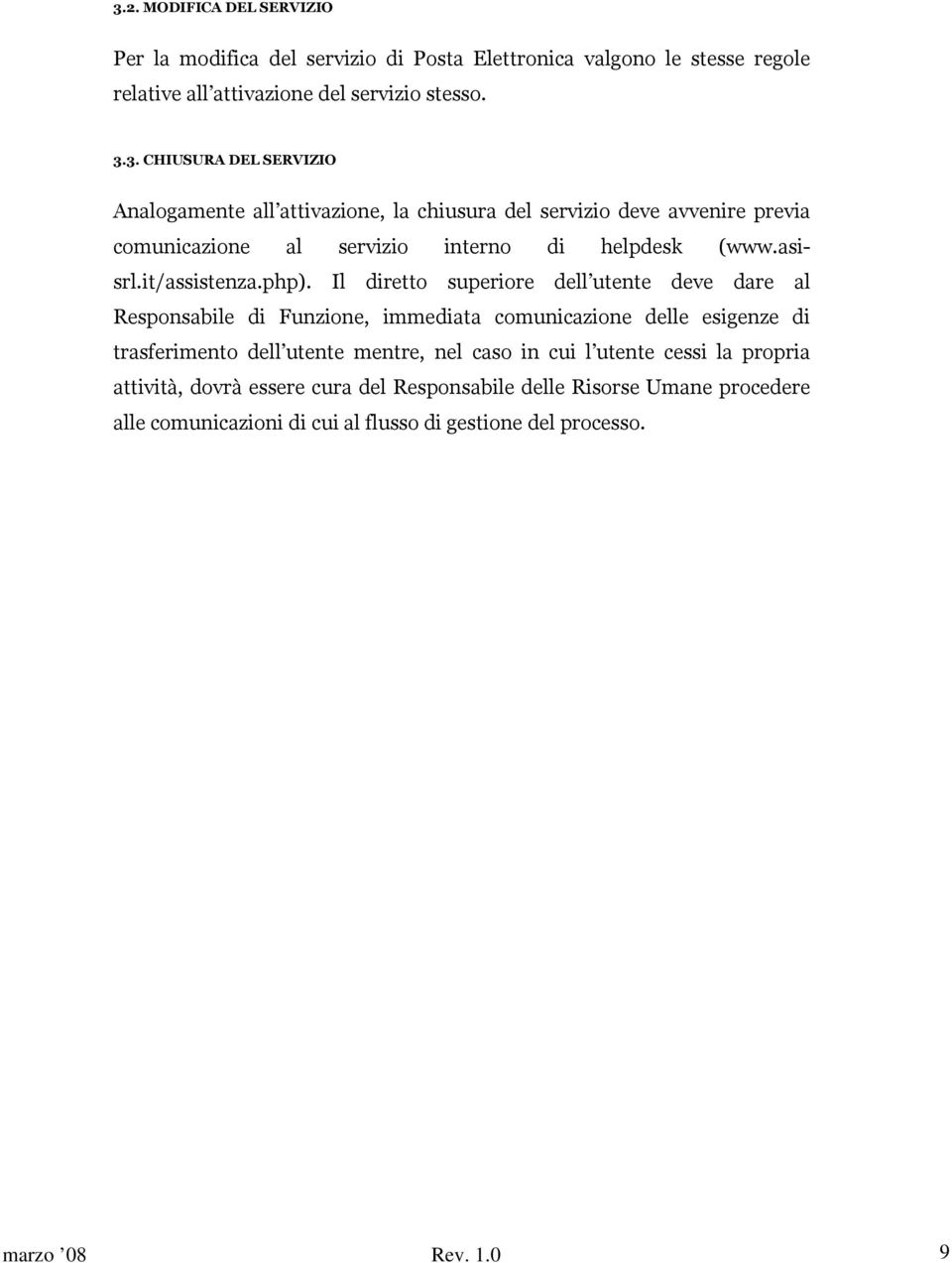 Il diretto superiore dell utente deve dare al Responsabile di Funzione, immediata comunicazione delle esigenze di trasferimento dell utente mentre, nel caso in cui l