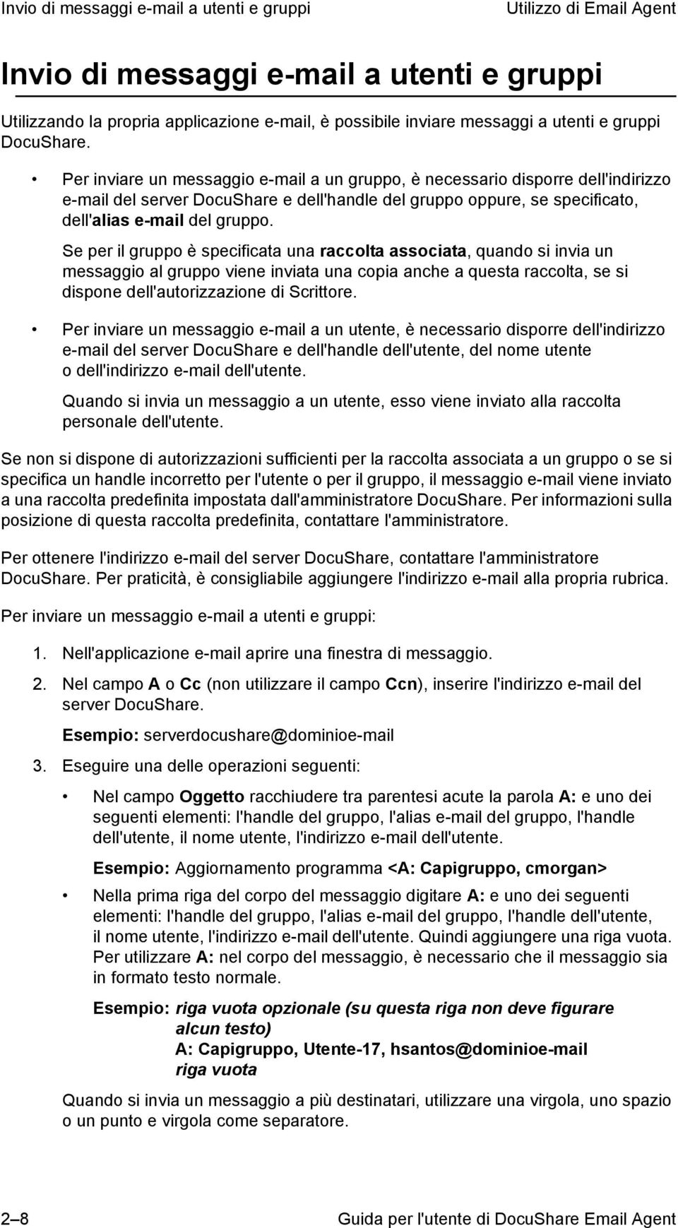 Per inviare un messaggio e-mail a un gruppo, è necessario disporre dell'indirizzo e-mail del server DocuShare e dell'handle del gruppo oppure, se specificato, dell'alias e-mail del gruppo.