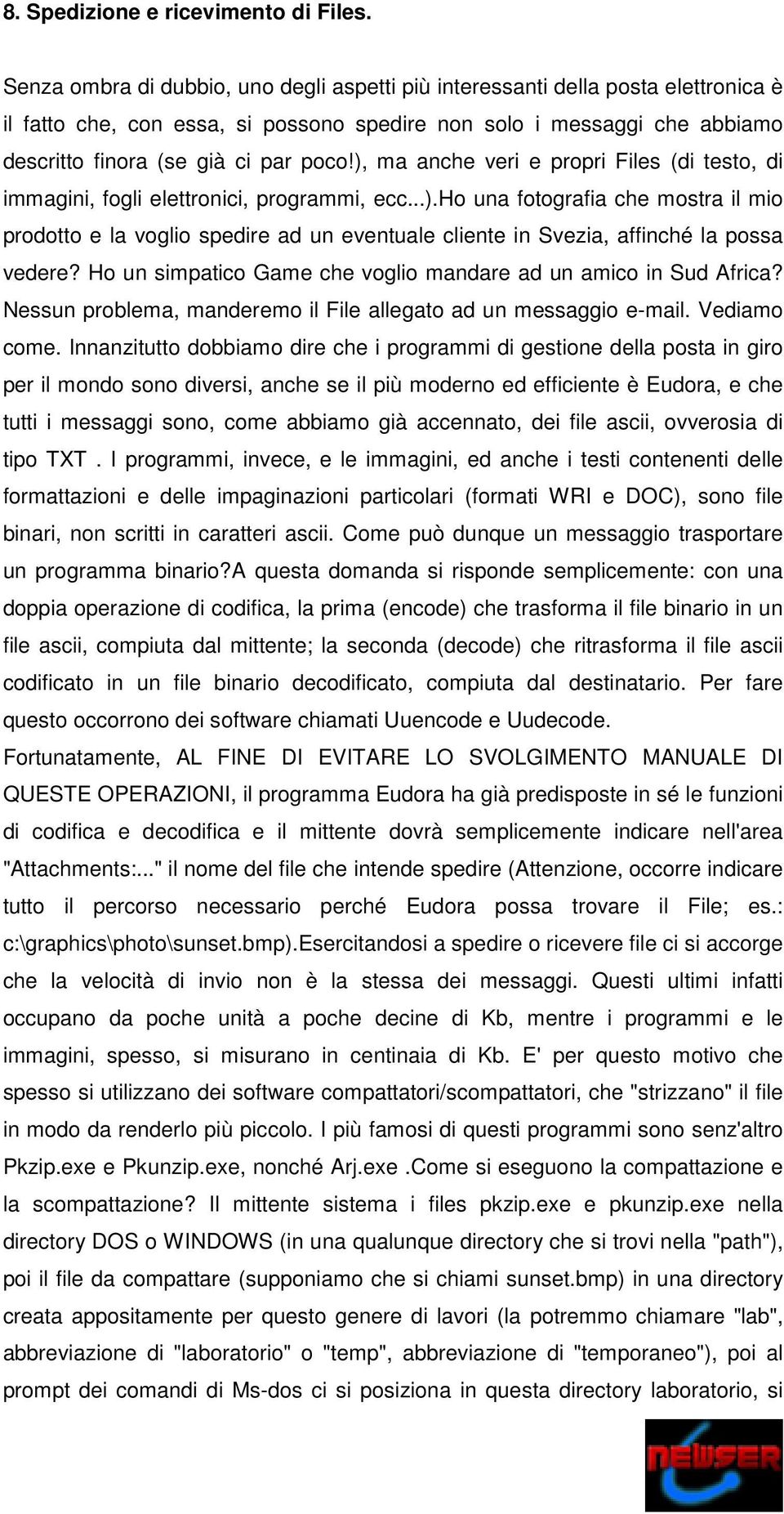 ), ma anche veri e propri Files (di testo, di immagini, fogli elettronici, programmi, ecc...).ho una fotografia che mostra il mio prodotto e la voglio spedire ad un eventuale cliente in Svezia, affinché la possa vedere?