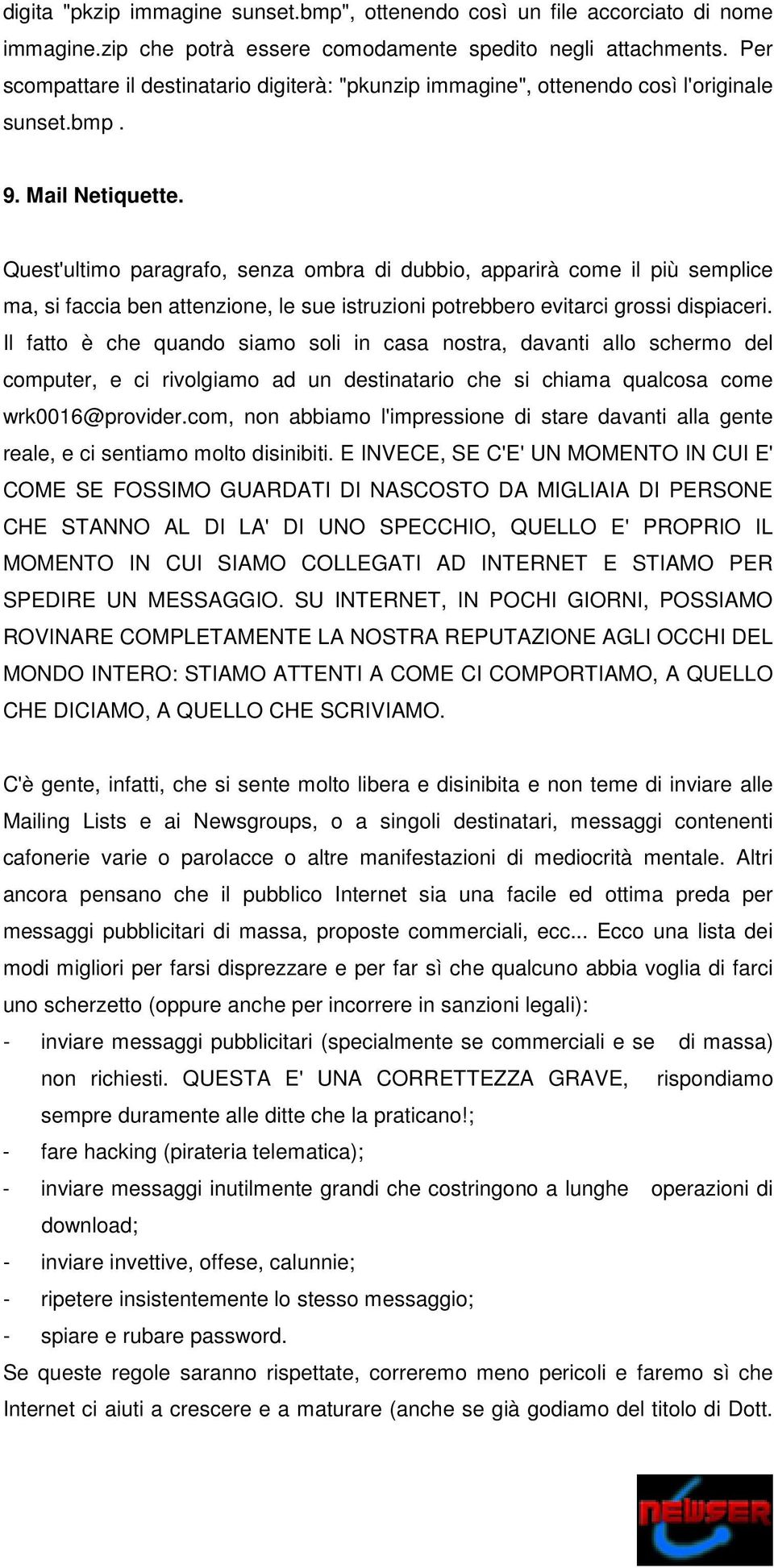 Quest'ultimo paragrafo, senza ombra di dubbio, apparirà come il più semplice ma, si faccia ben attenzione, le sue istruzioni potrebbero evitarci grossi dispiaceri.