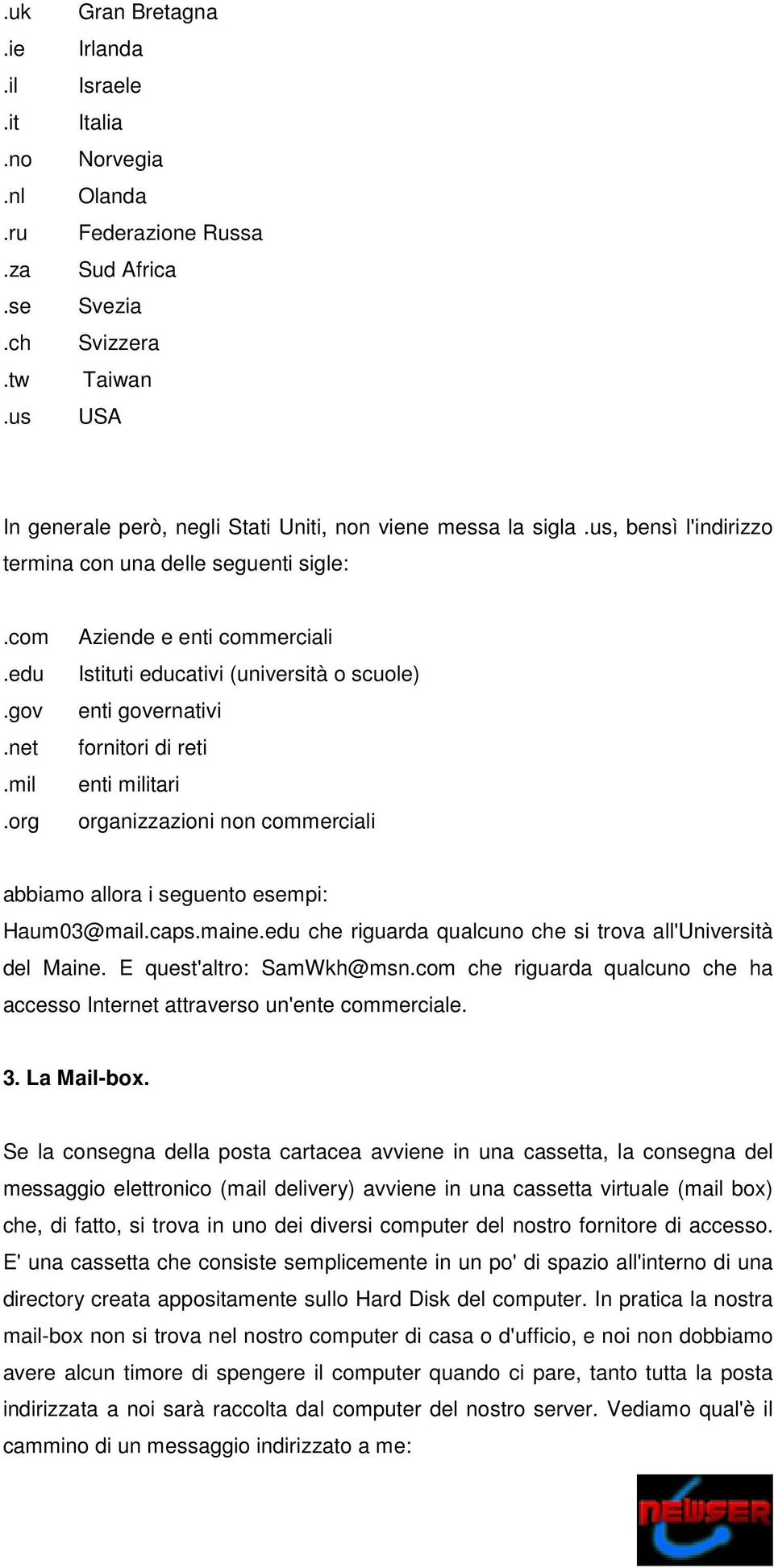 us, bensì l'indirizzo termina con una delle seguenti sigle:.com.edu.gov.net.mil.