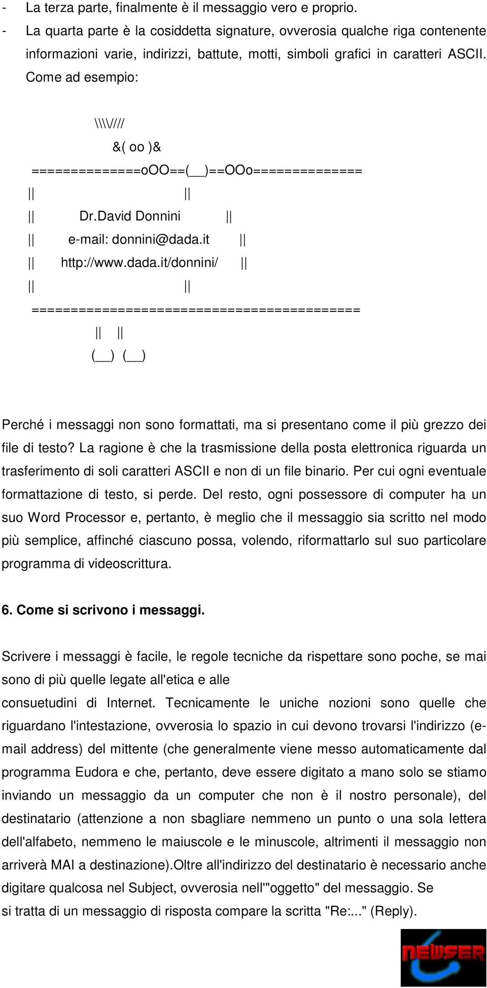 Come ad esempio: \\\\//// &( oo )& ==============ooo==( )==OOo============== Dr.David Donnini e-mail: donnini@dada.