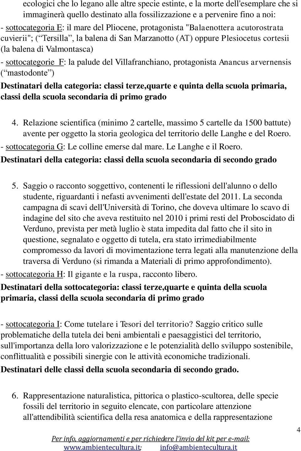 Villafranchiano, protagonista Anancus arvernensis ( mastodonte ) Destinatari della categoria: classi terze,quarte e quinta della scuola primaria, classi della scuola secondaria di primo grado 4.