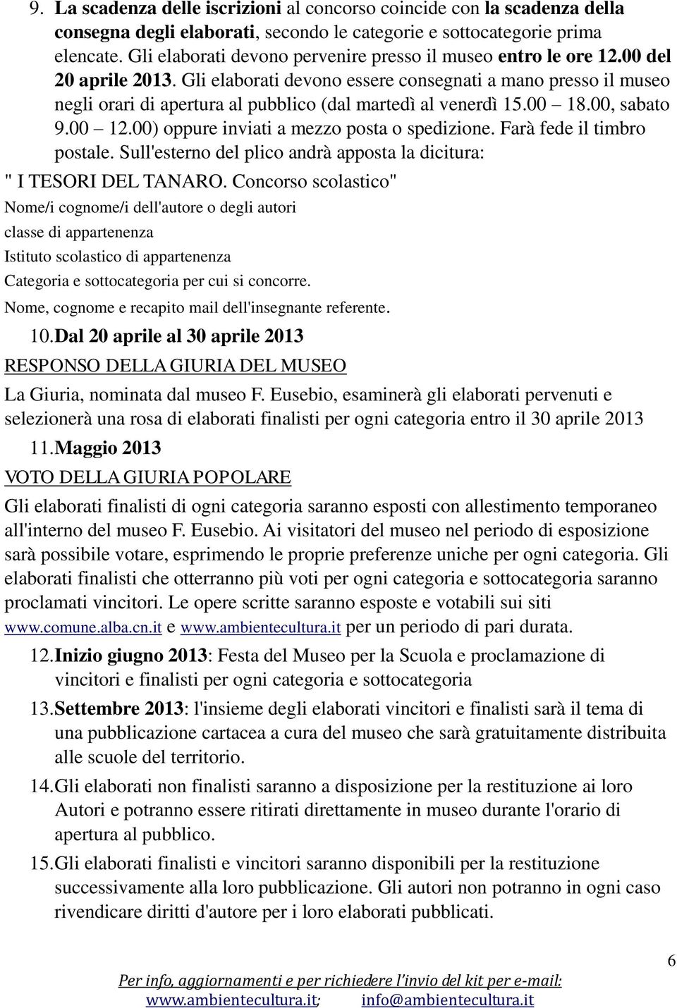 Gli elaborati devono essere consegnati a mano presso il museo negli orari di apertura al pubblico (dal martedì al venerdì 15.00 18.00, sabato 9.00 12.00) oppure inviati a mezzo posta o spedizione.