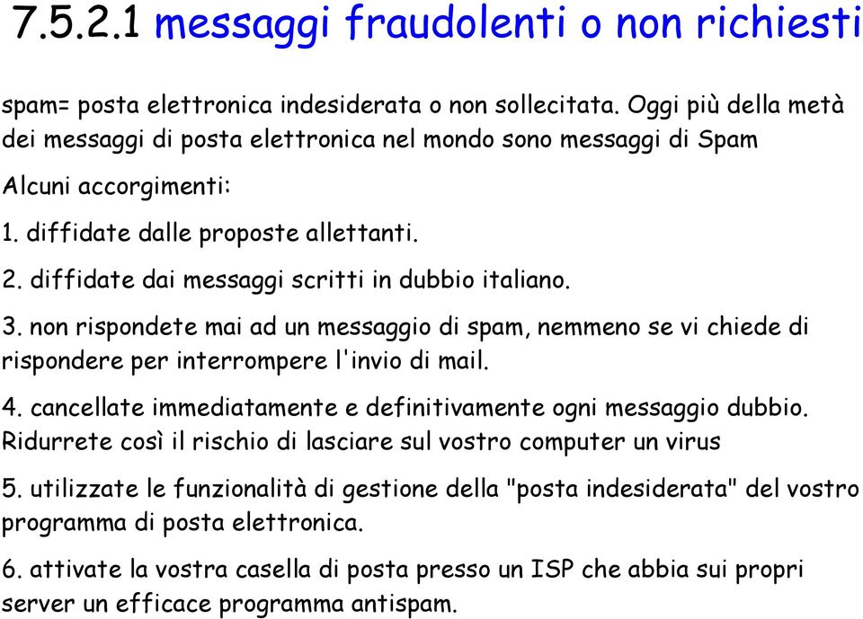 diffidate dai messaggi scritti in dubbio italiano. 3. non rispondete mai ad un messaggio di spam, nemmeno se vi chiede di rispondere per interrompere l'invio di mail. 4.
