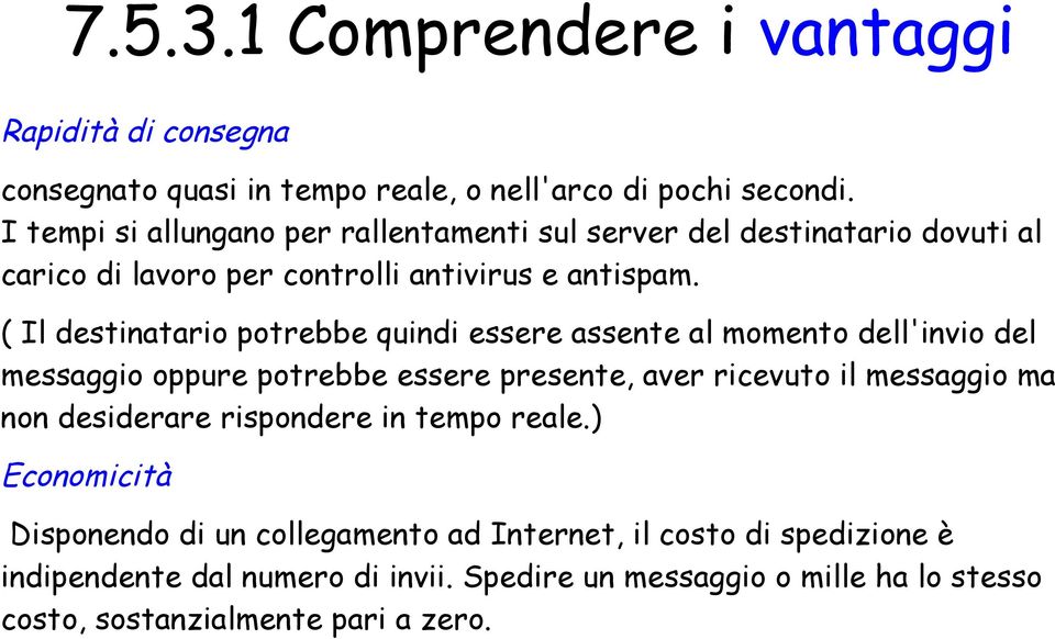 ( Il destinatario potrebbe quindi essere assente al momento dell'invio del messaggio oppure potrebbe essere presente, aver ricevuto il messaggio ma non