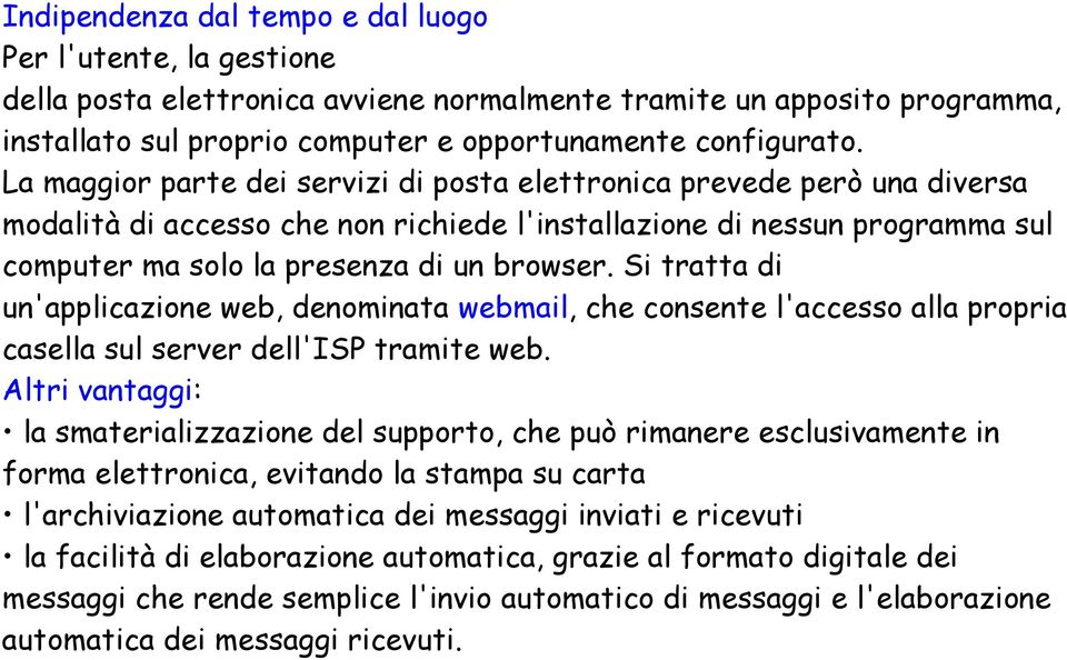 Si tratta di un'applicazione web, denominata webmail, che consente l'accesso alla propria casella sul server dell'isp tramite web.