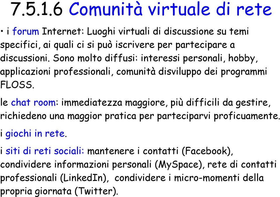 Sono molto diffusi: interessi personali, hobby, applicazioni professionali, comunità disviluppo dei programmi FLOSS.