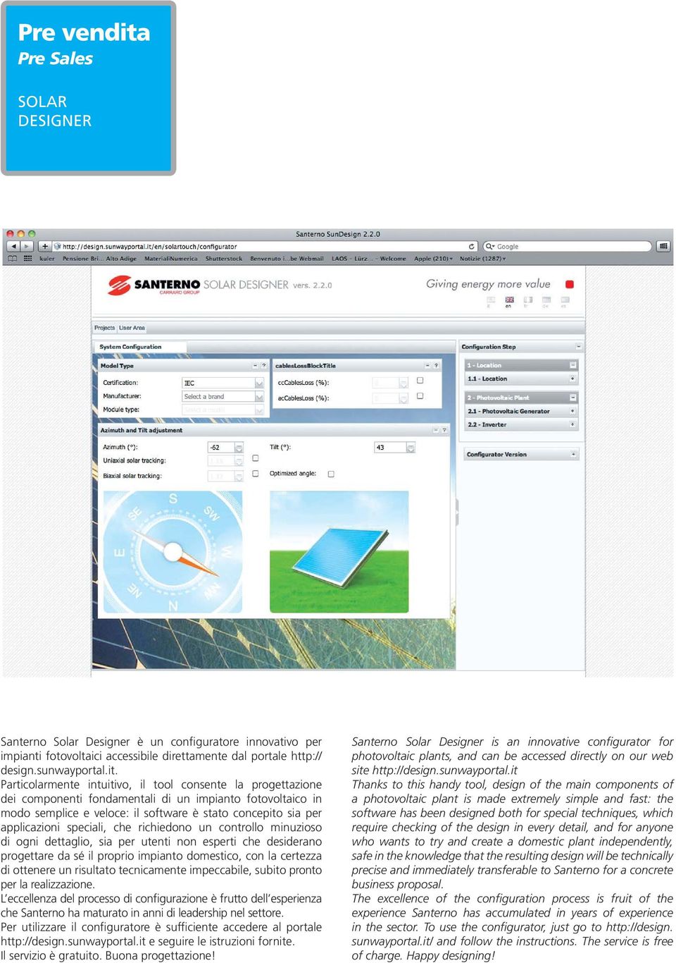 Particolarmente intuitivo, il tool consente la progettazione dei componenti fondamentali di un impianto fotovoltaico in modo semplice e veloce: il software è stato concepito sia per applicazioni