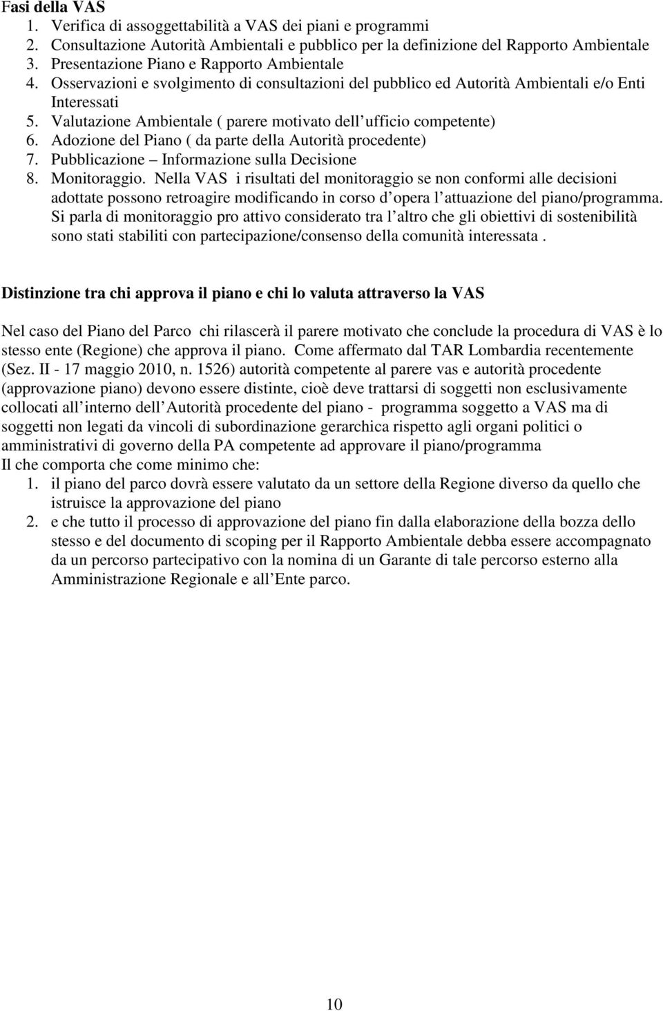 Valutazione Ambientale ( parere motivato dell ufficio competente) 6. Adozione del Piano ( da parte della Autorità procedente) 7. Pubblicazione Informazione sulla Decisione 8. Monitoraggio.