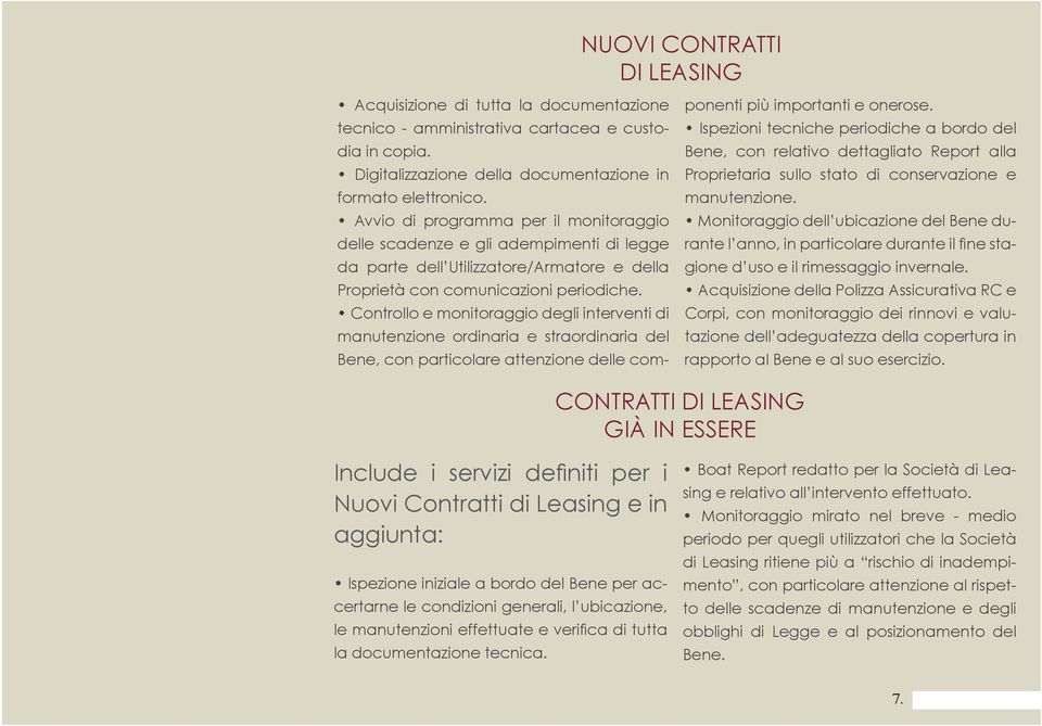 Controllo e monitoraggio degli interventi di manutenzione ordinaria e straordinaria del Bene, con particolare attenzione delle componenti più importanti e onerose.