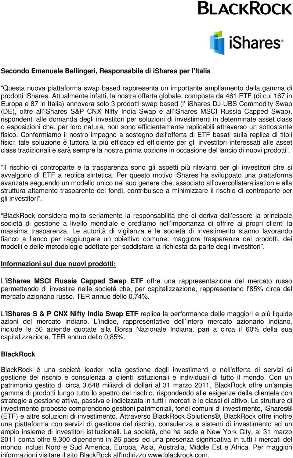 S&P CNX Nifty India Swap e all ishares MSCI Russia Capped Swap), rispondenti alle domanda degli investitori per soluzioni di investimenti in determinate asset class o esposizioni che, per loro