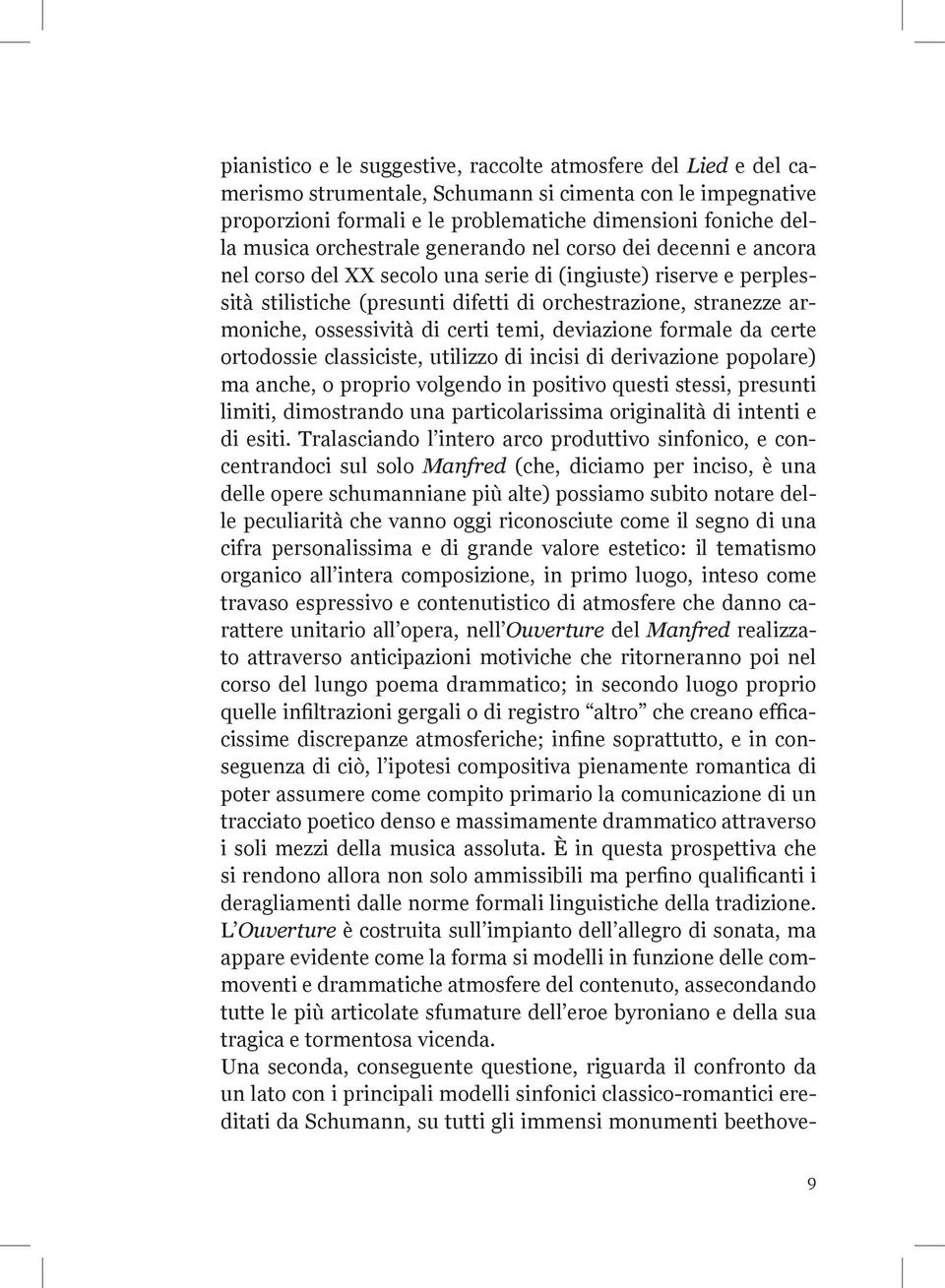 ossessività di certi temi, deviazione formale da certe ortodossie classiciste, utilizzo di incisi di derivazione popolare) ma anche, o proprio volgendo in positivo questi stessi, presunti limiti,