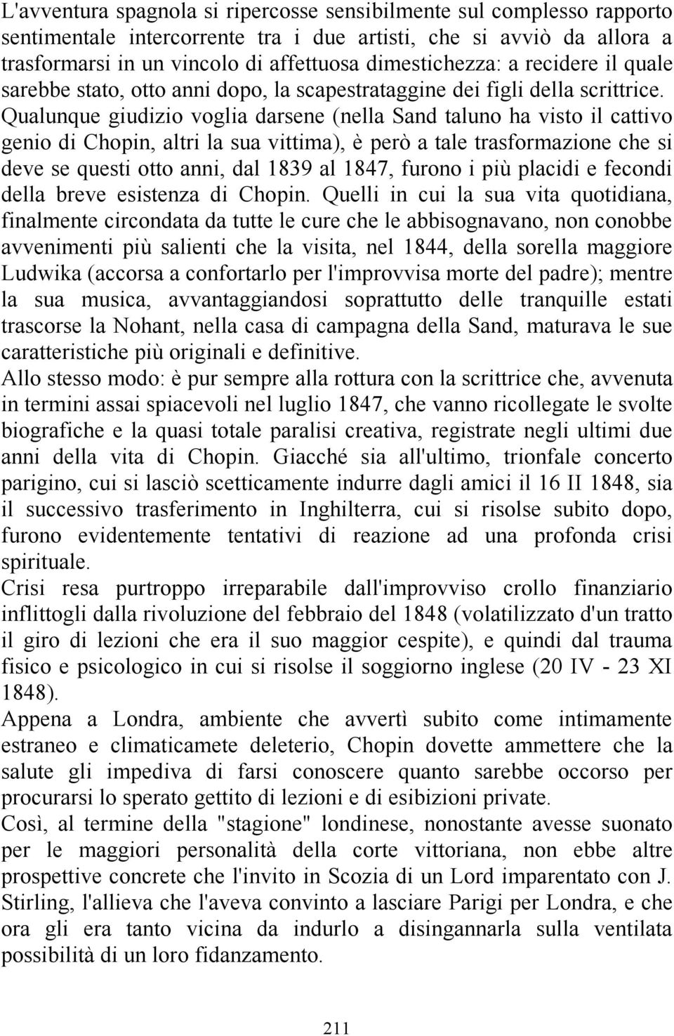 Qualunque giudizio voglia darsene (nella Sand taluno ha visto il cattivo genio di Chopin, altri la sua vittima), è però a tale trasformazione che si deve se questi otto anni, dal 1839 al 1847, furono