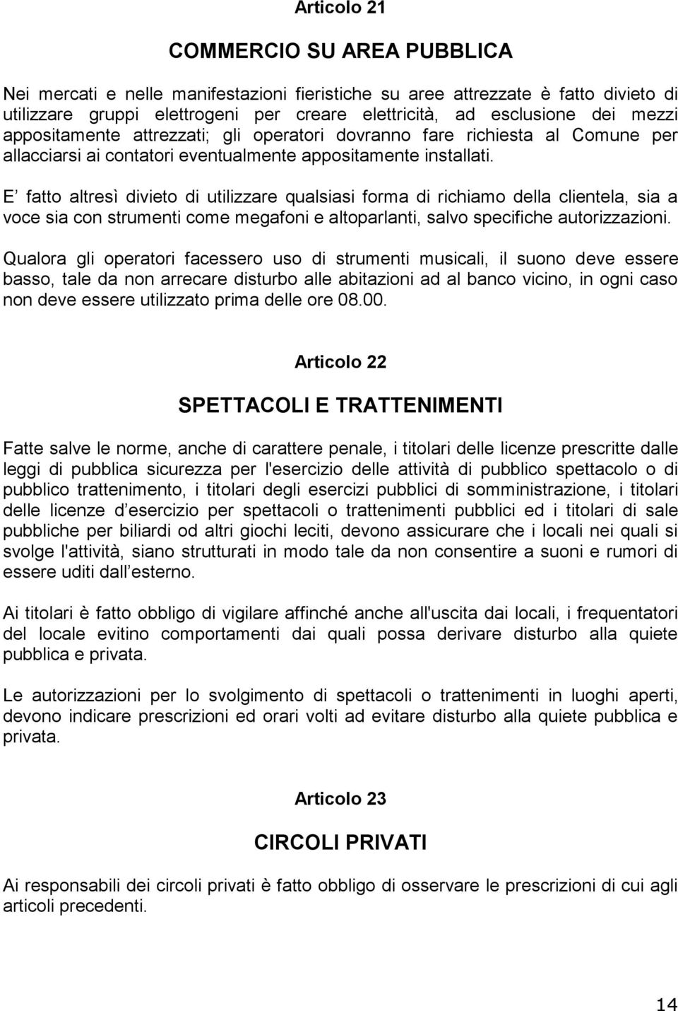 E fatto altresì divieto di utilizzare qualsiasi forma di richiamo della clientela, sia a voce sia con strumenti come megafoni e altoparlanti, salvo specifiche autorizzazioni.