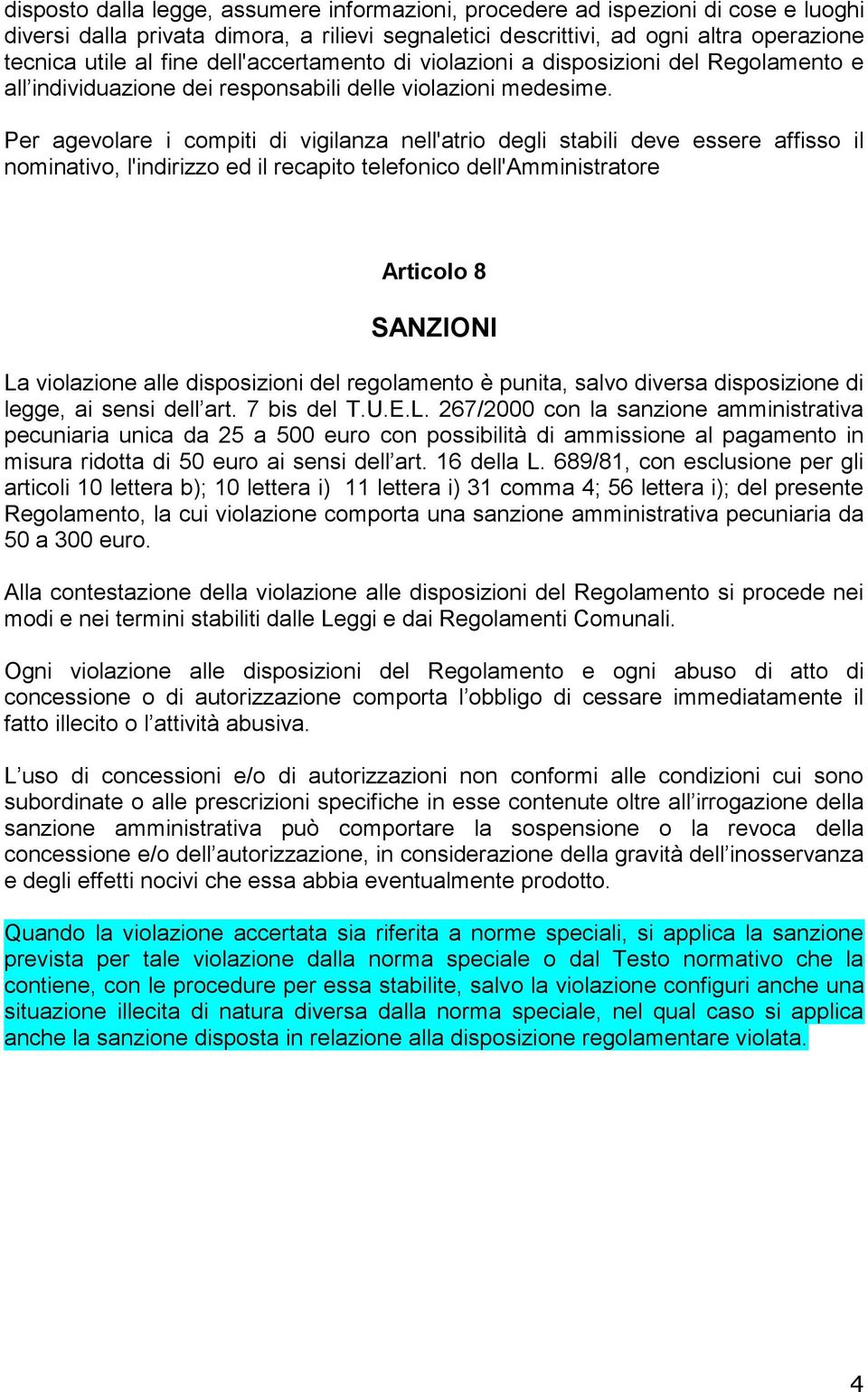 Per agevolare i compiti di vigilanza nell'atrio degli stabili deve essere affisso il nominativo, l'indirizzo ed il recapito telefonico dell'amministratore Articolo 8 SANZIONI La violazione alle