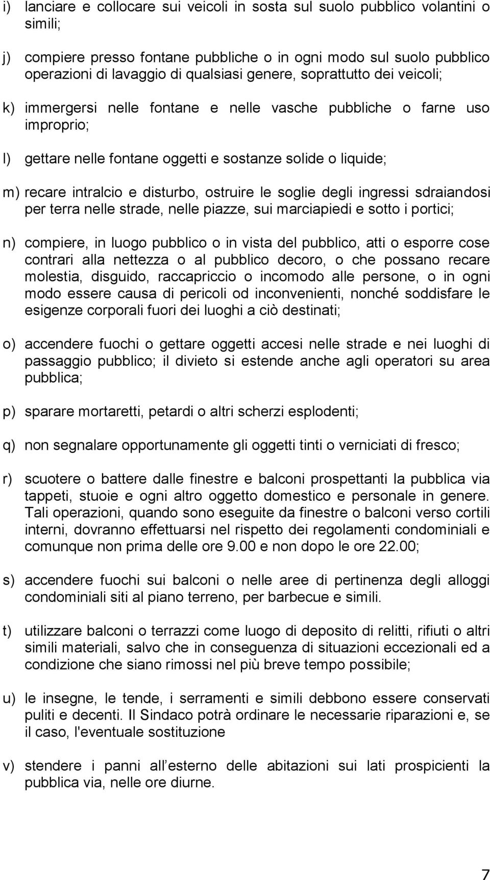 ostruire le soglie degli ingressi sdraiandosi per terra nelle strade, nelle piazze, sui marciapiedi e sotto i portici; n) compiere, in luogo pubblico o in vista del pubblico, atti o esporre cose