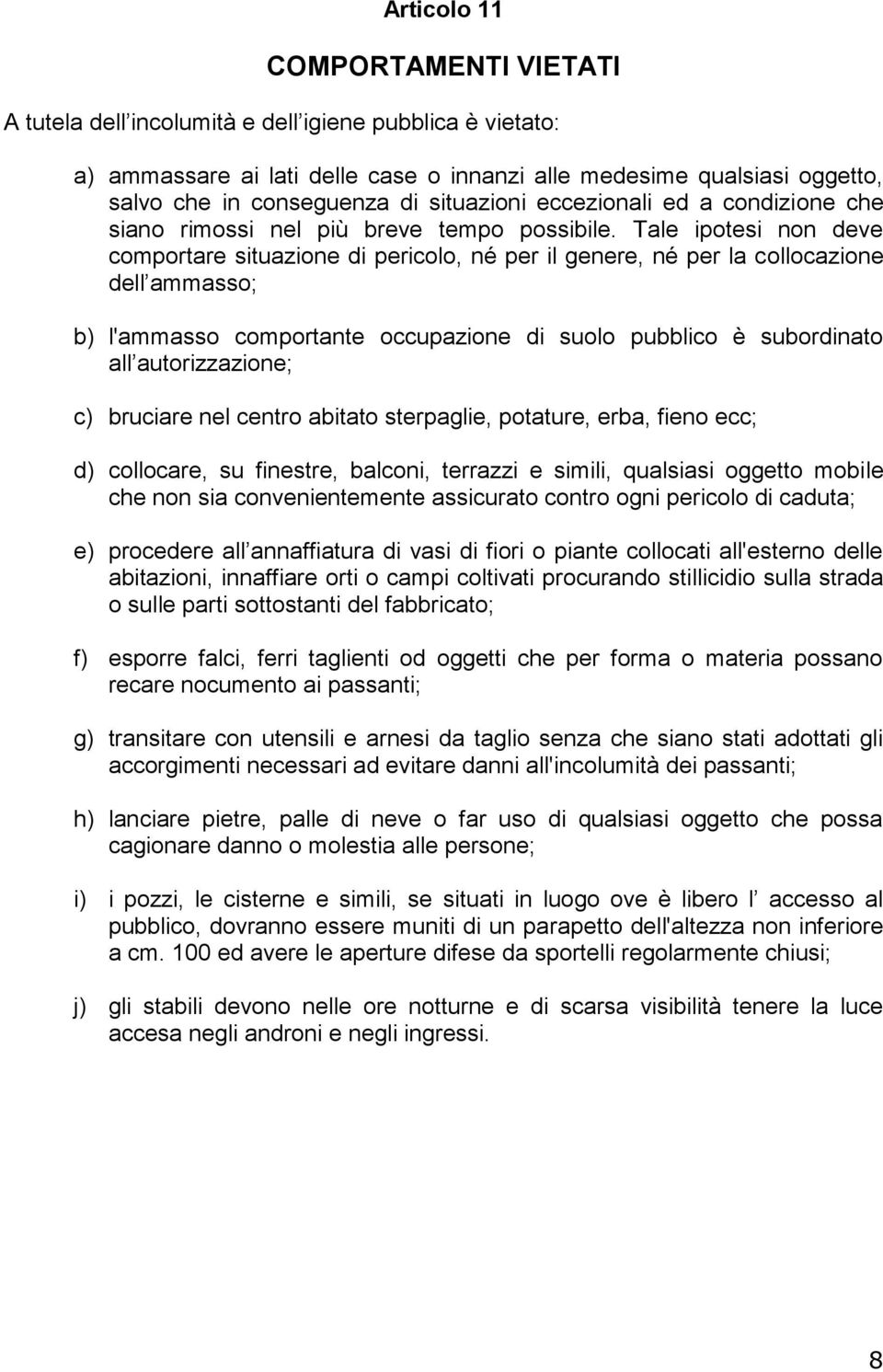 Tale ipotesi non deve comportare situazione di pericolo, né per il genere, né per la collocazione dell ammasso; b) l'ammasso comportante occupazione di suolo pubblico è subordinato all