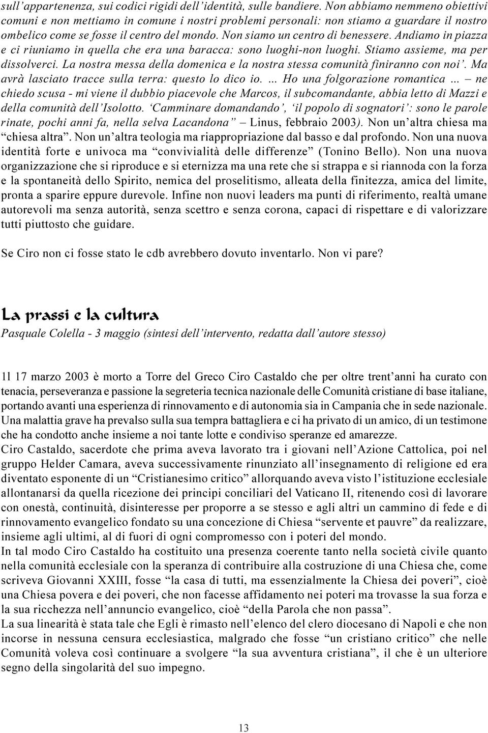 messa della domenica e la nostra stessa comunità finiranno con noi Ma avrà lasciato tracce sulla terra: questo lo dico io Ho una folgorazione romantica ne chiedo scusa - mi viene il dubbio piacevole