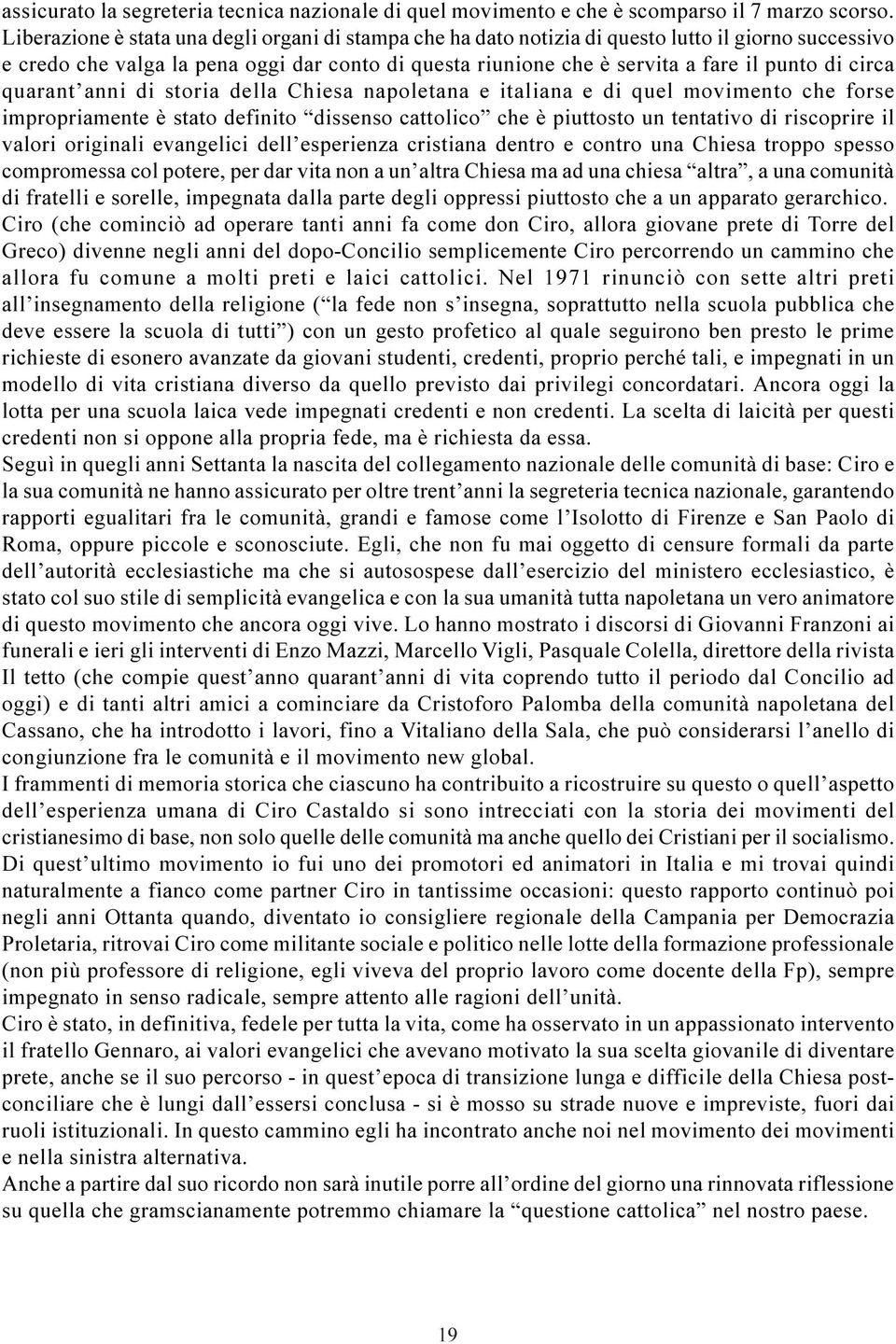 impropriamente è stato definito dissenso cattolico che è piuttosto un tentativo di riscoprire il valori originali evangelici dell esperienza cristiana dentro e contro una Chiesa troppo spesso