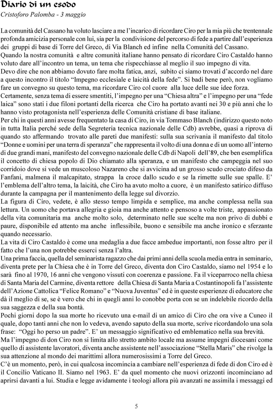 italiane hanno pensato di ricordare Ciro Castaldo hanno voluto dare all incontro un tema, un tema che rispecchiasse al meglio il suo impegno di vita Devo dire che non abbiamo dovuto fare molta