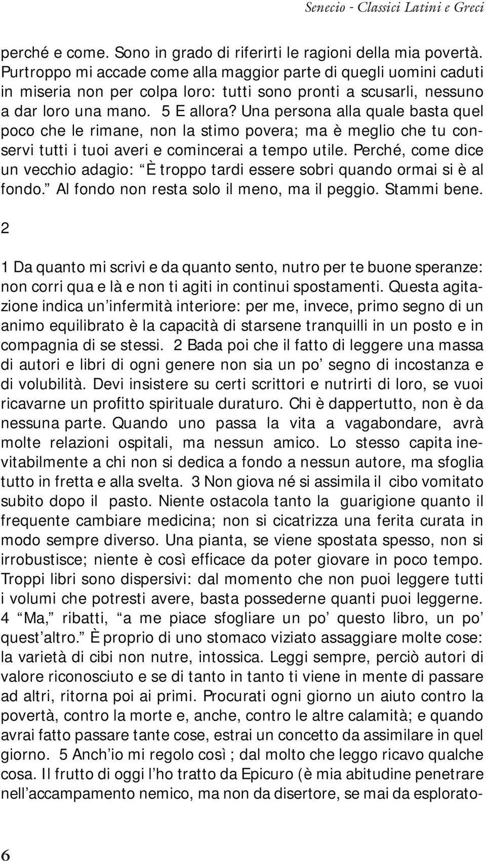 Una persona alla quale basta quel poco che le rimane, non la stimo povera; ma è meglio che tu conservi tutti i tuoi averi e comincerai a tempo utile.