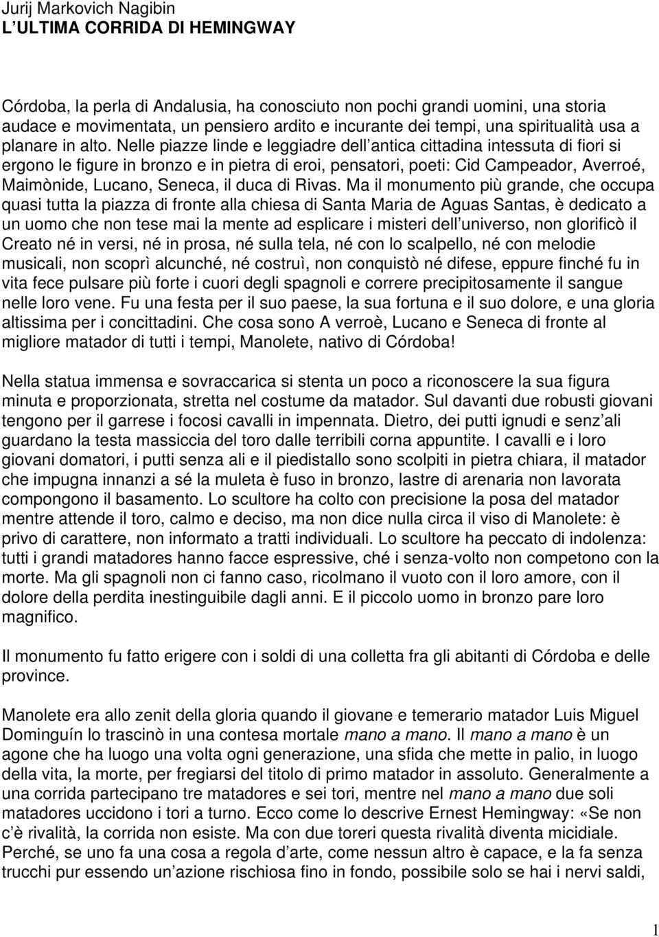 Nelle piazze linde e leggiadre dell antica cittadina intessuta di fiori si ergono le figure in bronzo e in pietra di eroi, pensatori, poeti: Cid Campeador, Averroé, Maimònide, Lucano, Seneca, il duca