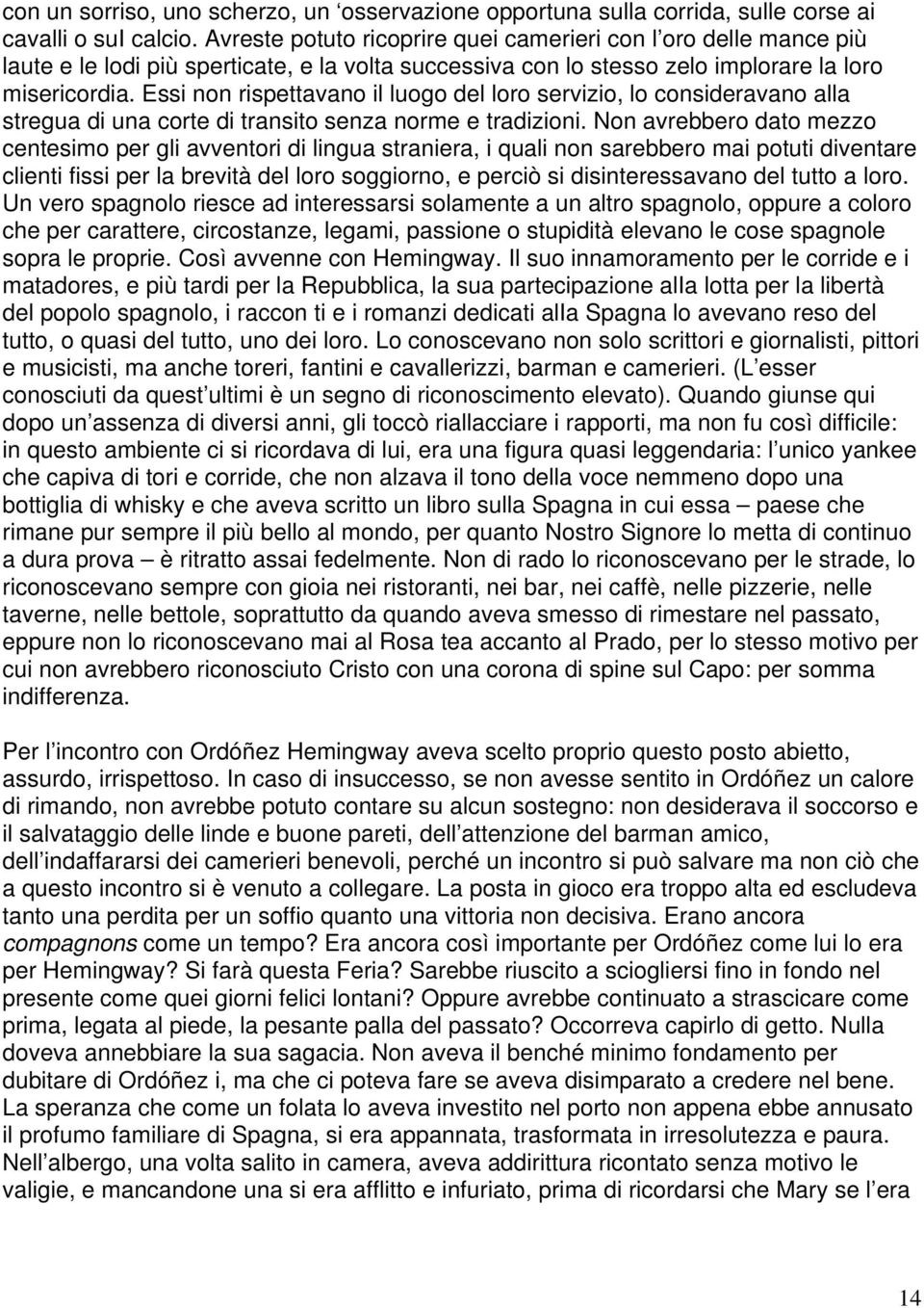 Essi non rispettavano il luogo del loro servizio, lo consideravano alla stregua di una corte di transito senza norme e tradizioni.