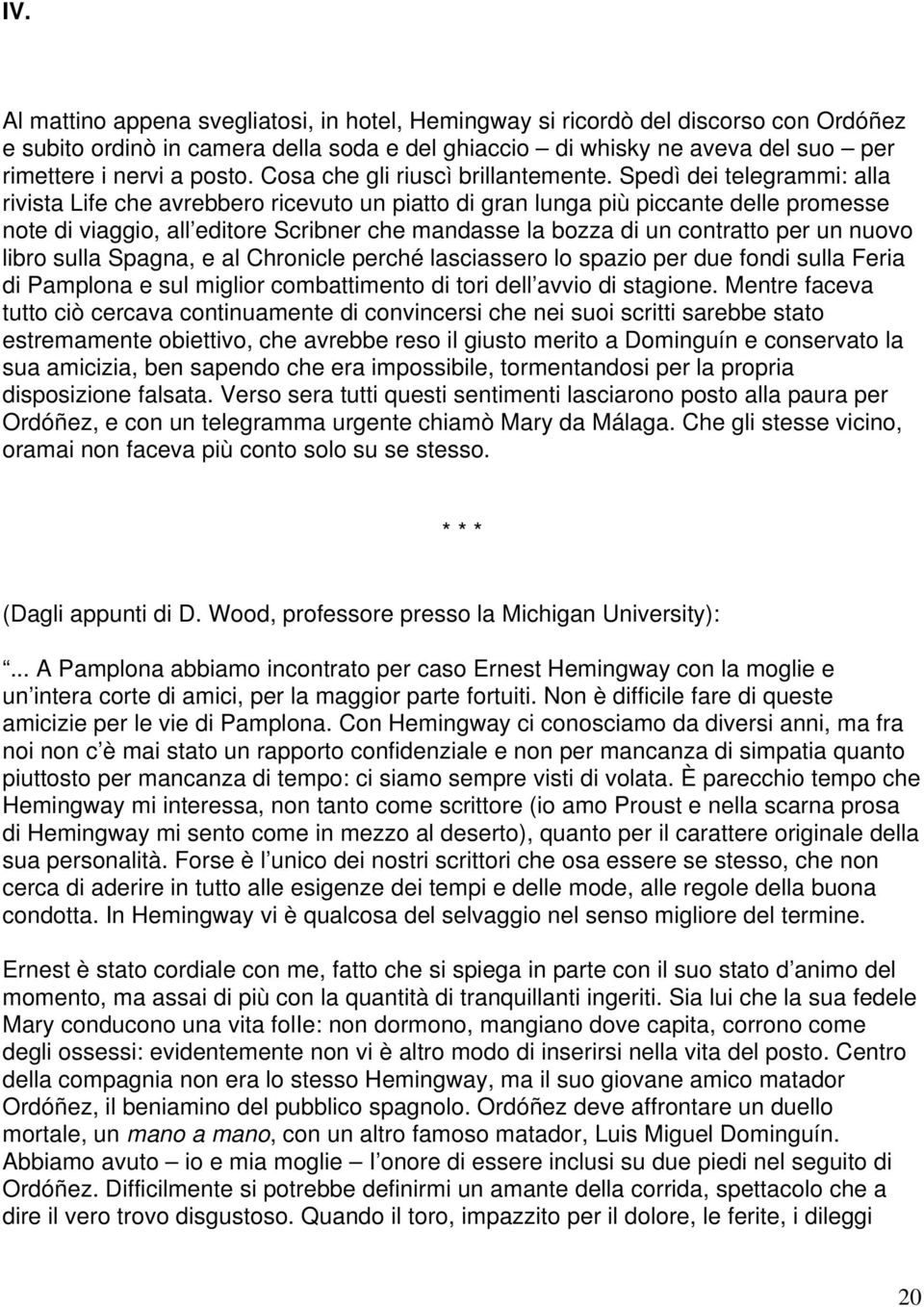 Spedì dei telegrammi: alla rivista Life che avrebbero ricevuto un piatto di gran lunga più piccante delle promesse note di viaggio, all editore Scribner che mandasse la bozza di un contratto per un