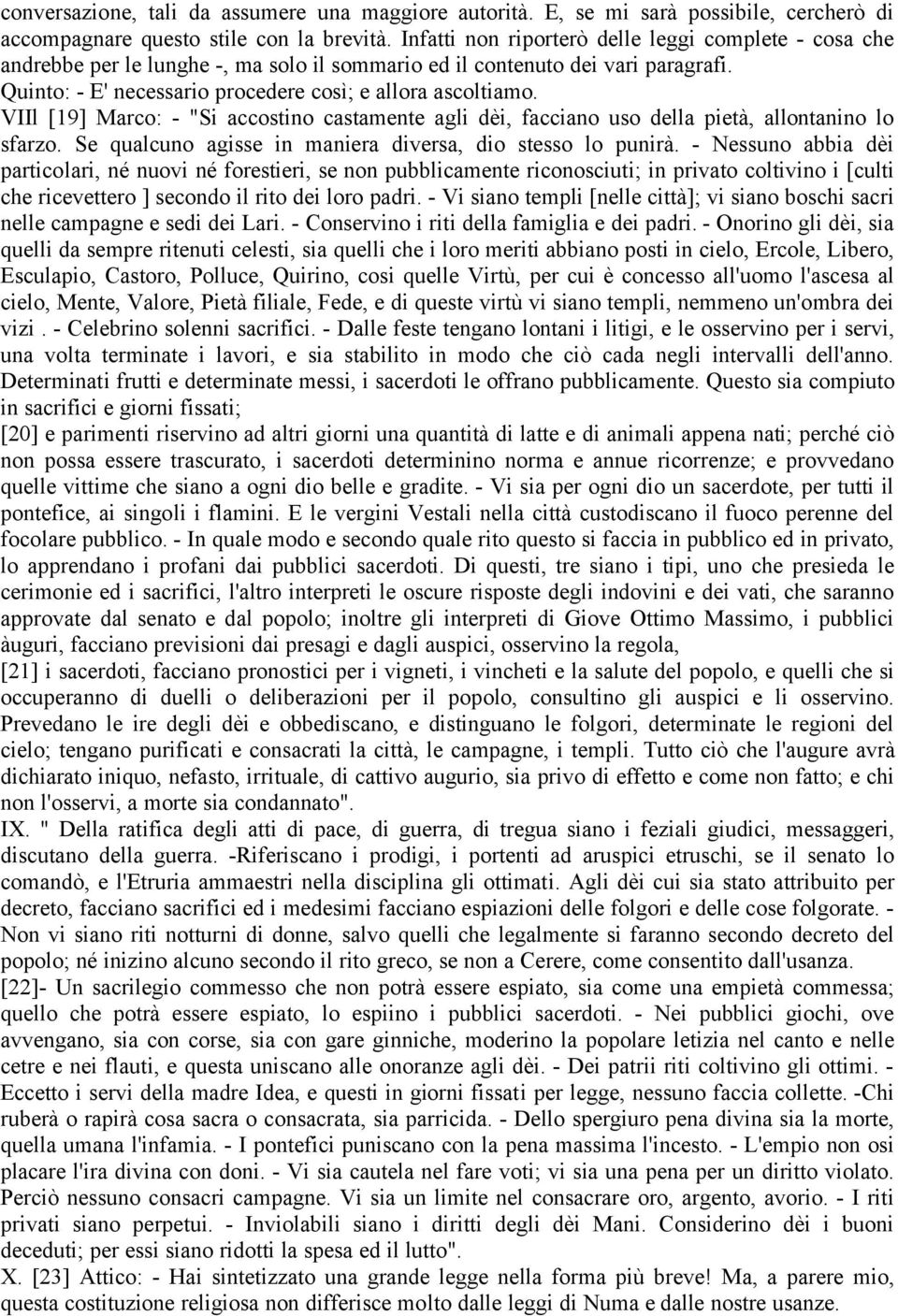 VIIl [19] Marco: - "Si accostino castamente agli dèi, facciano uso della pietà, allontanino lo sfarzo. Se qualcuno agisse in maniera diversa, dio stesso lo punirà.