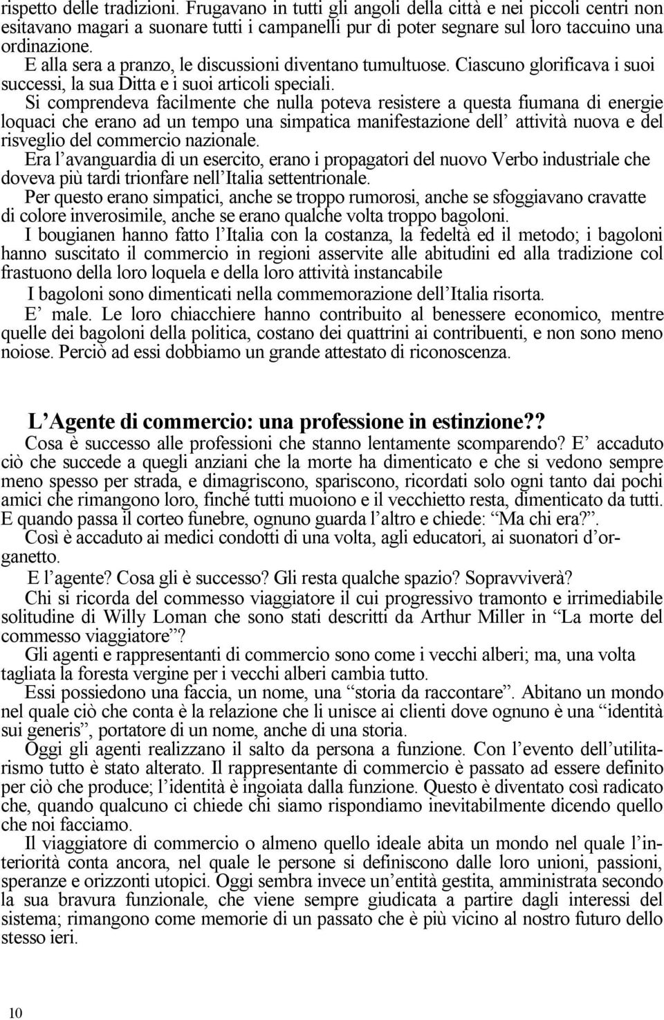 Si comprendeva facilmente che nulla poteva resistere a questa fiumana di energie loquaci che erano ad un tempo una simpatica manifestazione dell attività nuova e del risveglio del commercio nazionale.