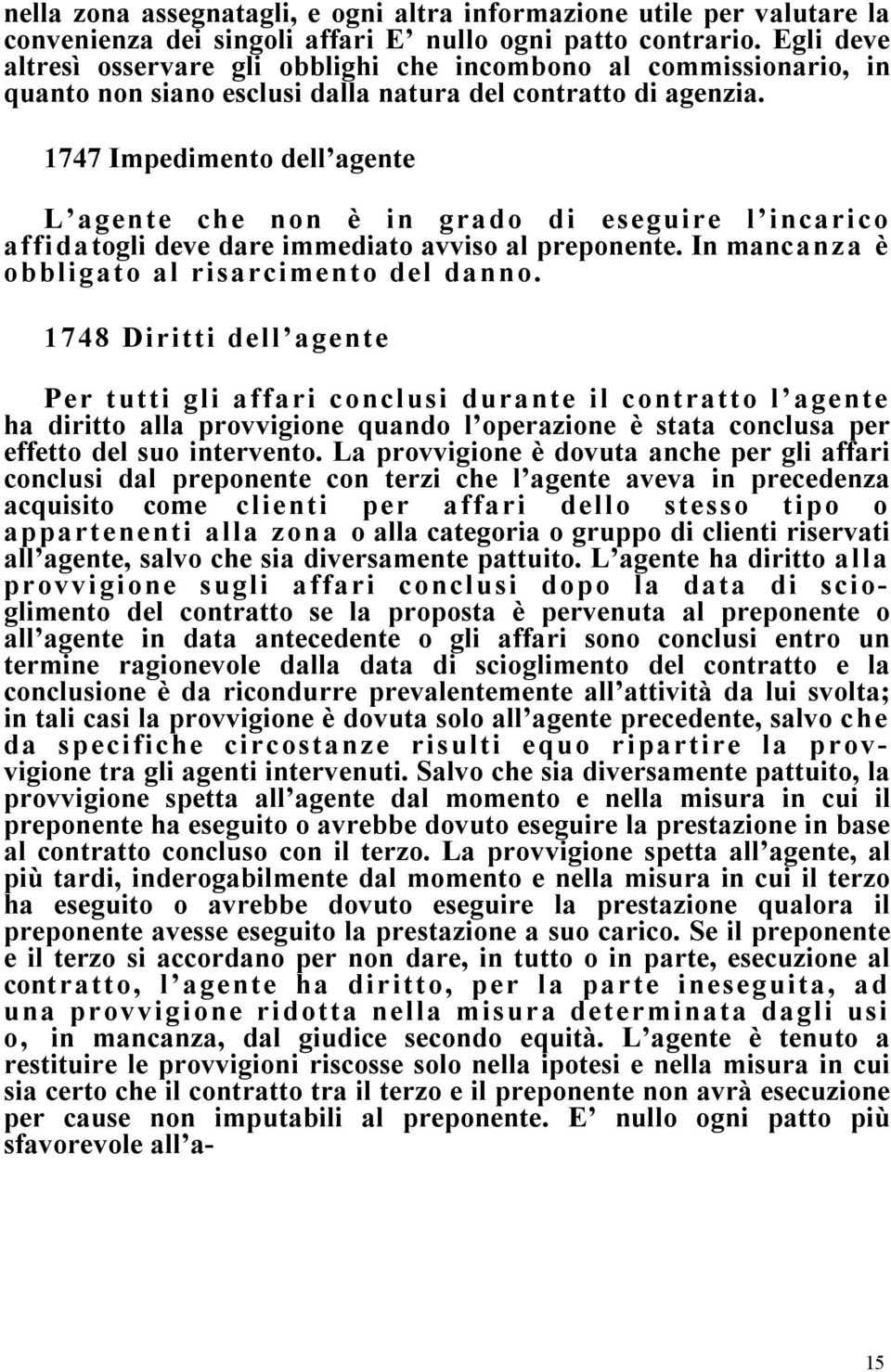 1747 Impedimento dell agente L agente che non è in grado di eseguire l incarico affidatogli deve dare immediato avviso al preponente. In mancanza è obbligato al risarcimento del danno.